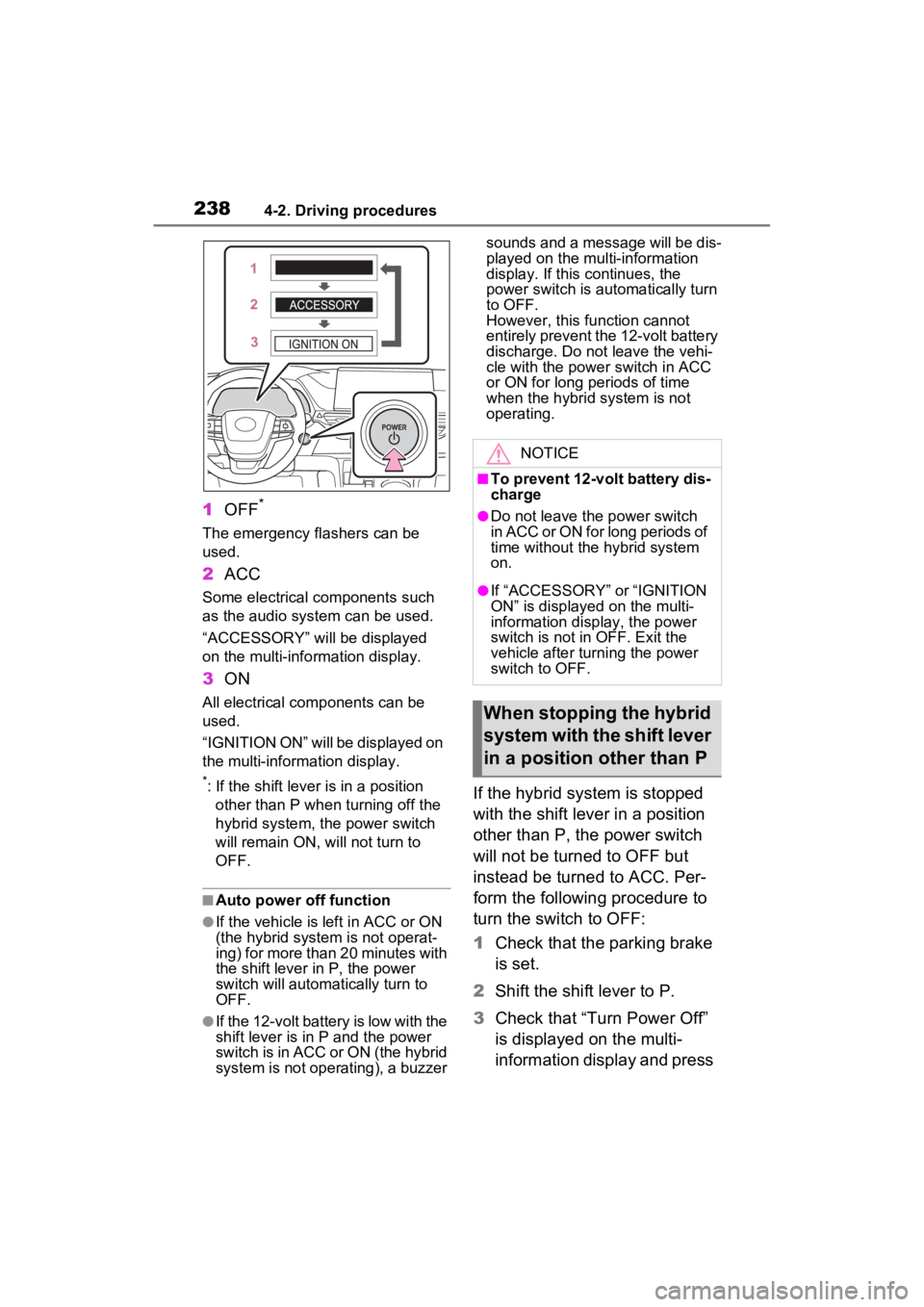 TOYOTA SIENNA HYBRID 2023 Owners Manual 2384-2. Driving procedures
1OFF*
The emergency flashers can be
used.
2ACC
Some electrical components such
as the audio system can be used.
“ACCESSORY” will be displayed
on the multi-info rmatio TOYOTA SIENNA HYBRID 2023 Owners Manual 2384-2. Driving procedures
1OFF*
The emergency flashers can be
used.
2ACC
Some electrical components such
as the audio system can be used.
“ACCESSORY” will be displayed
on the multi-info rmatio