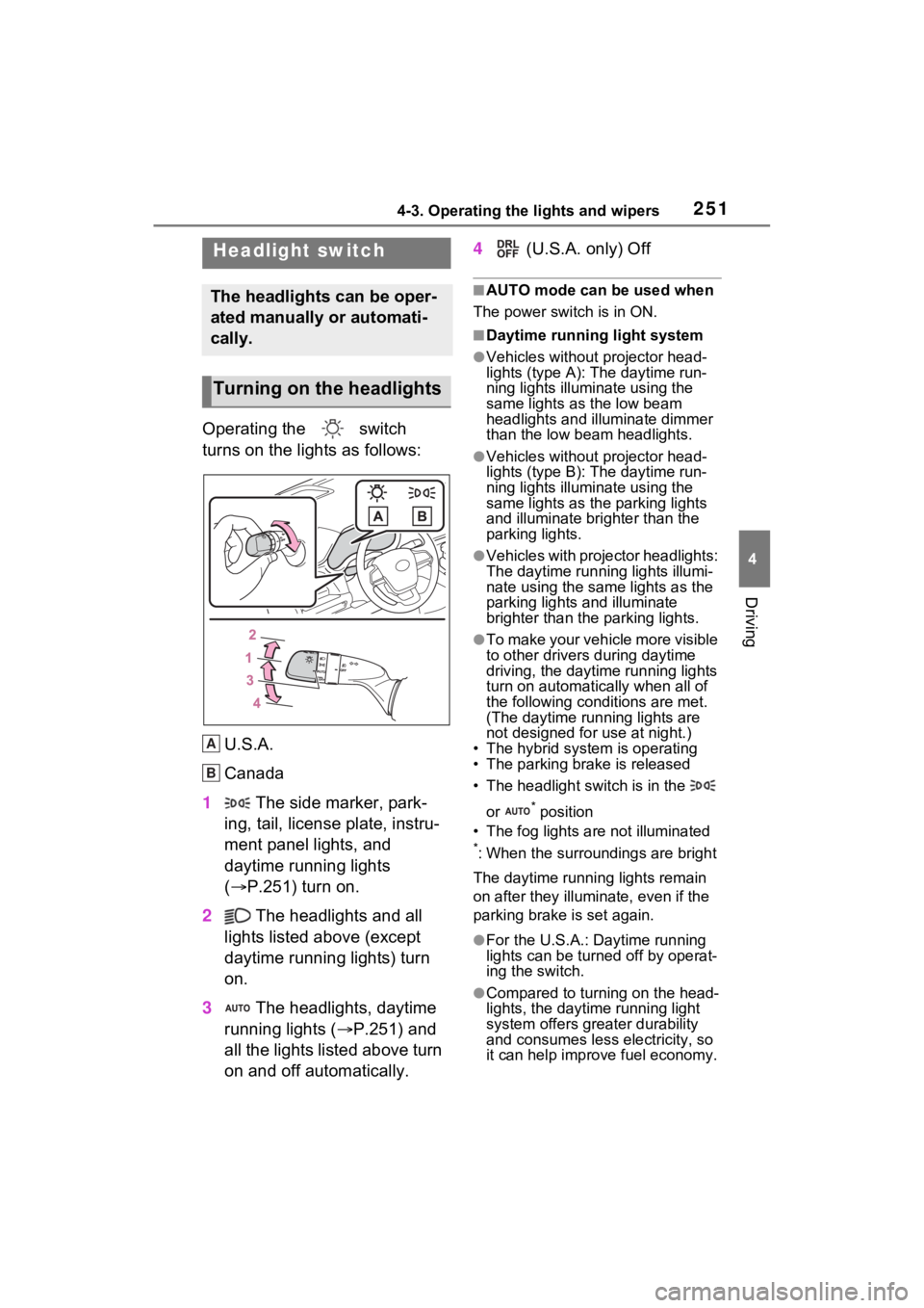 TOYOTA SIENNA HYBRID 2023 Owners Manual 2514-3. Operating the lights and wipers
4
Driving
4-3.Operating the lights and wipers
Operating the switch
turns on the lights as follows:
U.S.A.
Canada
1 The side marker, park-
ing, tail, license TOYOTA SIENNA HYBRID 2023 Owners Manual 2514-3. Operating the lights and wipers
4
Driving
4-3.Operating the lights and wipers
Operating the switch
turns on the lights as follows:
U.S.A.
Canada
1 The side marker, park-
ing, tail, license