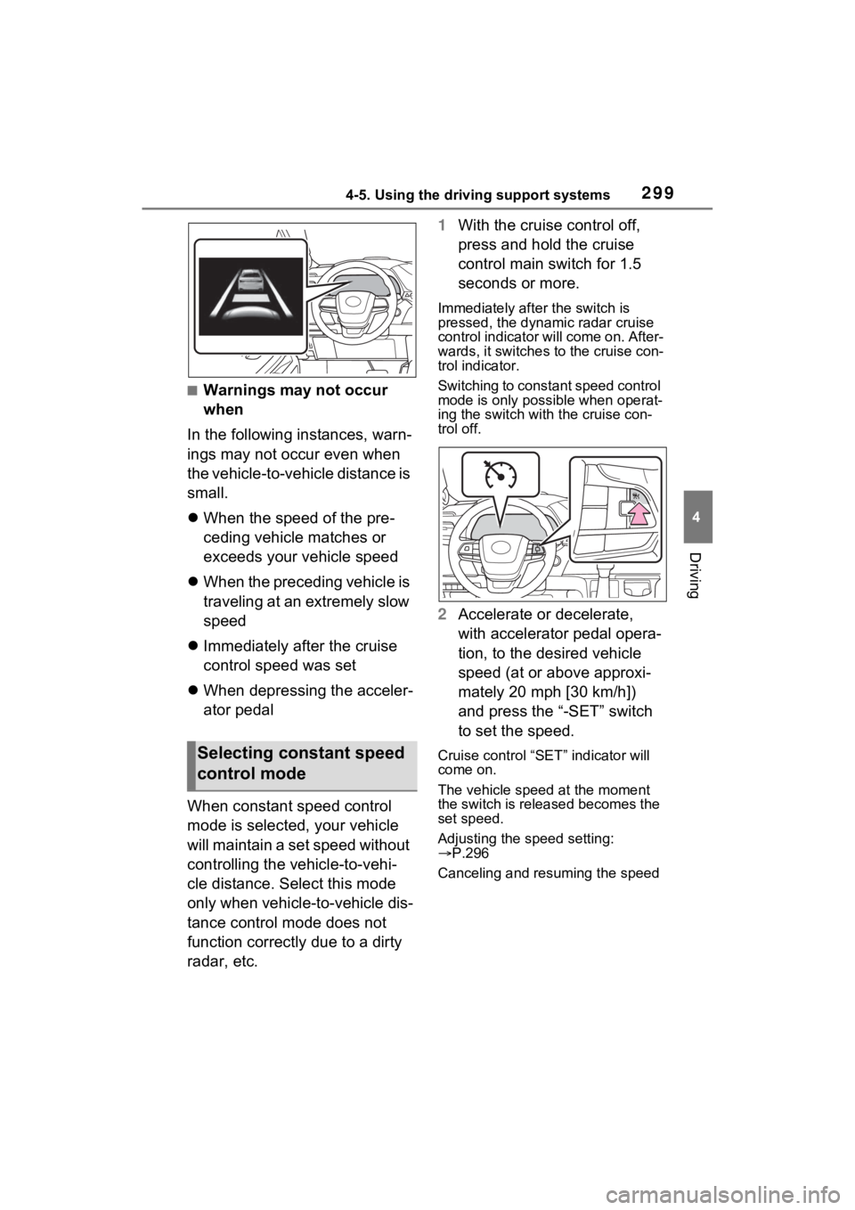TOYOTA SIENNA HYBRID 2023  Owners Manual 2994-5. Using the driving support systems
4
Driving
■Warnings may not occur 
when
In the following instances, warn-
ings may not occur even when 
the vehicle-to-vehicle distance is 
small.
 When 