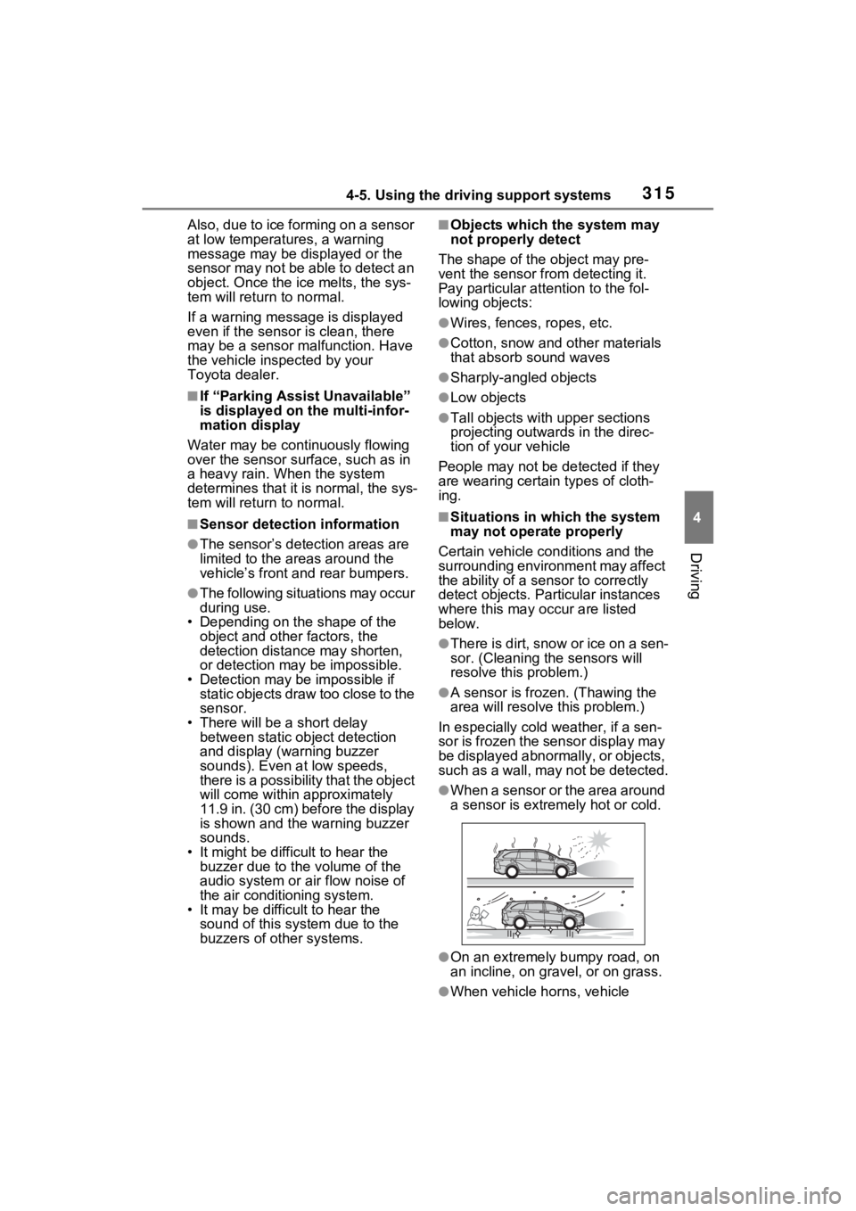TOYOTA SIENNA HYBRID 2023  Owners Manual 3154-5. Using the driving support systems
4
Driving
Also, due to ice forming on a sensor 
at low temperatures, a warning 
message may be displayed or the 
sensor may not be able to detect an 
object. 