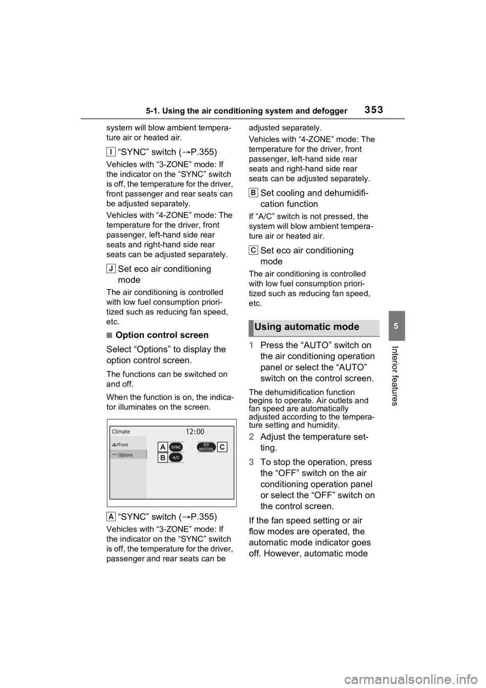 TOYOTA SIENNA HYBRID 2023 Owners Manual 3535-1. Using the air conditioning system and defogger
5
Interior features
system will blow ambient tempera-
ture air or heated air.
“SYNC” switch ( P.355)
Vehicles with “3-ZONE” mode: If
TOYOTA SIENNA HYBRID 2023 Owners Manual 3535-1. Using the air conditioning system and defogger
5
Interior features
system will blow ambient tempera-
ture air or heated air.
“SYNC” switch ( P.355)
Vehicles with “3-ZONE” mode: If