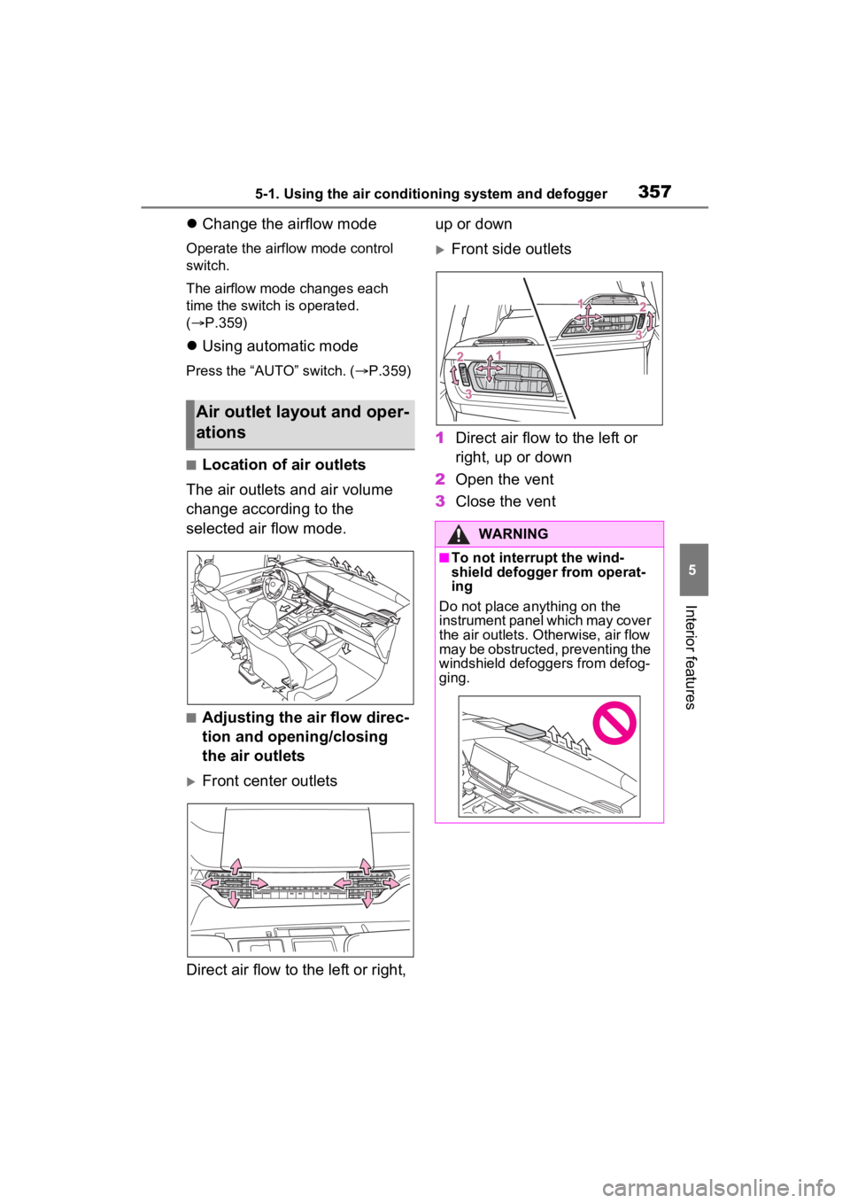 TOYOTA SIENNA HYBRID 2023 Owners Manual 3575-1. Using the air conditioning system and defogger
5
Interior features
Change the airflow mode
Operate the airflow mode control
switch.
The airflow mode changes each
time the switch is operat TOYOTA SIENNA HYBRID 2023 Owners Manual 3575-1. Using the air conditioning system and defogger
5
Interior features
Change the airflow mode
Operate the airflow mode control
switch.
The airflow mode changes each
time the switch is operat