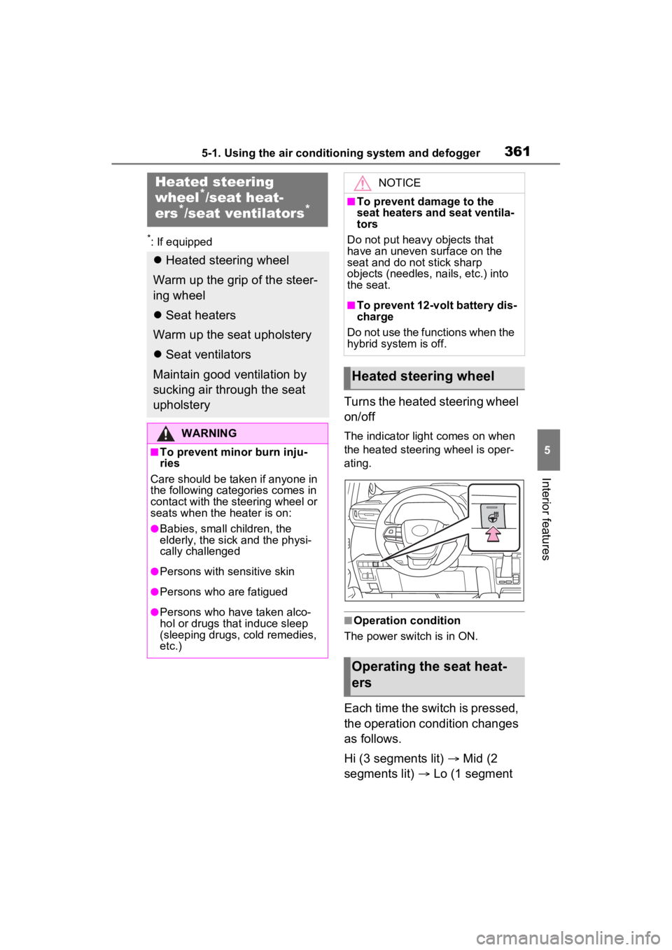 TOYOTA SIENNA HYBRID 2023 Owners Manual 3615-1. Using the air conditioning system and defogger
5
Interior features
*: If equipped
Turns the heated steering wheel
on/off
The indicator light comes on when
the heated steering wheel is oper-
TOYOTA SIENNA HYBRID 2023 Owners Manual 3615-1. Using the air conditioning system and defogger
5
Interior features
*: If equipped
Turns the heated steering wheel
on/off
The indicator light comes on when
the heated steering wheel is oper-