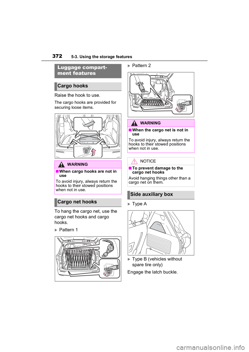 TOYOTA SIENNA HYBRID 2023 Owners Manual 3725-3. Using the storage features
Raise the hook to use.
The cargo hooks are provided for
securing loose items.
To hang the cargo net, use the
cargo net hooks and cargo
hooks.
Pattern 1
Patt TOYOTA SIENNA HYBRID 2023 Owners Manual 3725-3. Using the storage features
Raise the hook to use.
The cargo hooks are provided for
securing loose items.
To hang the cargo net, use the
cargo net hooks and cargo
hooks.
Pattern 1
Patt