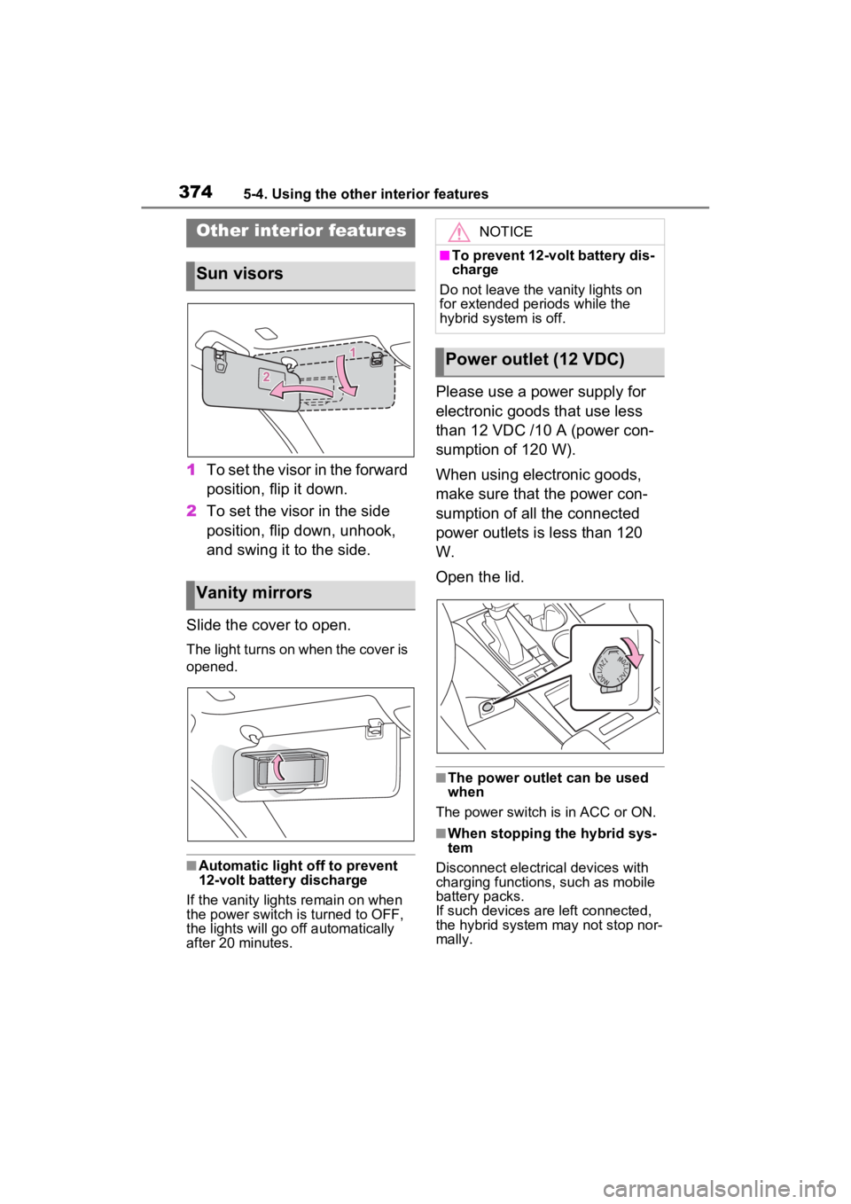 TOYOTA SIENNA HYBRID 2023 Owners Manual 3745-4. Using the other interior features
5-4.Using the other interior features
1To set the visor in the forward
position, flip it down.
2 To set the visor in the side
position, flip down, unhook,
TOYOTA SIENNA HYBRID 2023 Owners Manual 3745-4. Using the other interior features
5-4.Using the other interior features
1To set the visor in the forward
position, flip it down.
2 To set the visor in the side
position, flip down, unhook,
