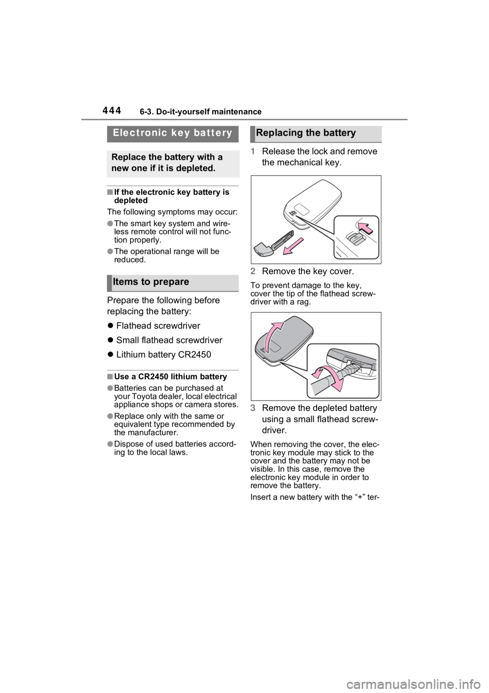 TOYOTA SIENNA HYBRID 2023  Owners Manual 4446-3. Do-it-yourself maintenance
■If the electronic key battery is 
depleted
The following symptoms may occur:
●The smart key system and wire-
less remote contr ol will not func-
tion properly.
