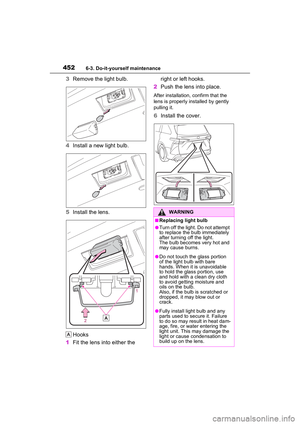 TOYOTA SIENNA HYBRID 2023 Owners Manual 4526-3. Do-it-yourself maintenance
3Remove the light bulb.
4 Install a new light bulb.
5 Install the lens.
Hooks
1 Fit the lens into either the right or left hooks.
2 Push the lens into place.
After TOYOTA SIENNA HYBRID 2023 Owners Manual 4526-3. Do-it-yourself maintenance
3Remove the light bulb.
4 Install a new light bulb.
5 Install the lens.
Hooks
1 Fit the lens into either the right or left hooks.
2 Push the lens into place.
After