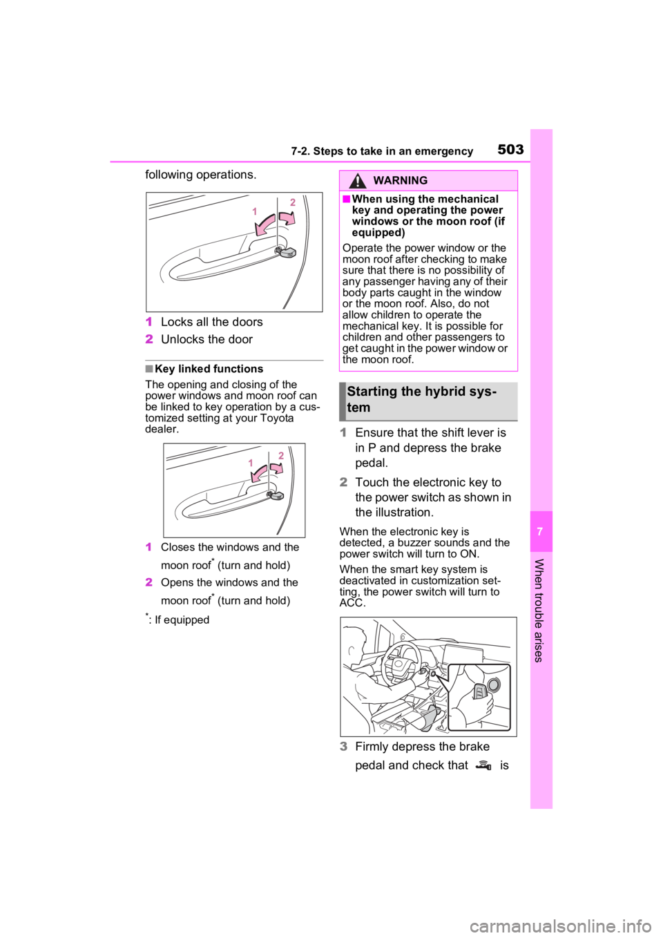 TOYOTA SIENNA HYBRID 2023  Owners Manual 5037-2. Steps to take in an emergency
7
When trouble arises
following operations.
1Locks all the doors
2 Unlocks the door
■Key linked functions
The opening and closing of the 
power windows and moon
