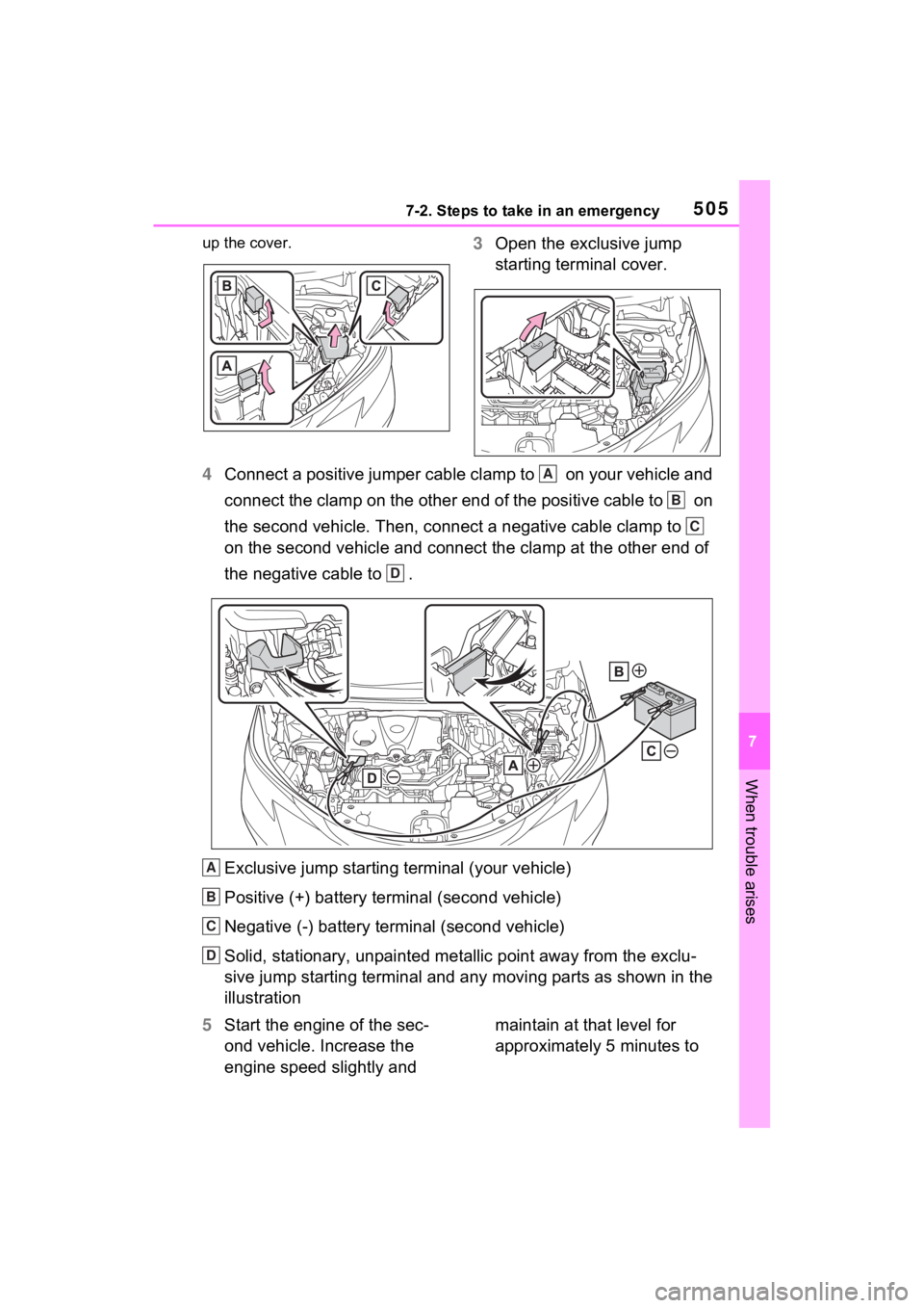 TOYOTA SIENNA HYBRID 2023  Owners Manual 5057-2. Steps to take in an emergency
7
When trouble arises
up the cover.3Open the exclusive jump 
starting terminal cover.
4 Connect a positive jumper cable clamp to   on your vehicle and 
connect th
