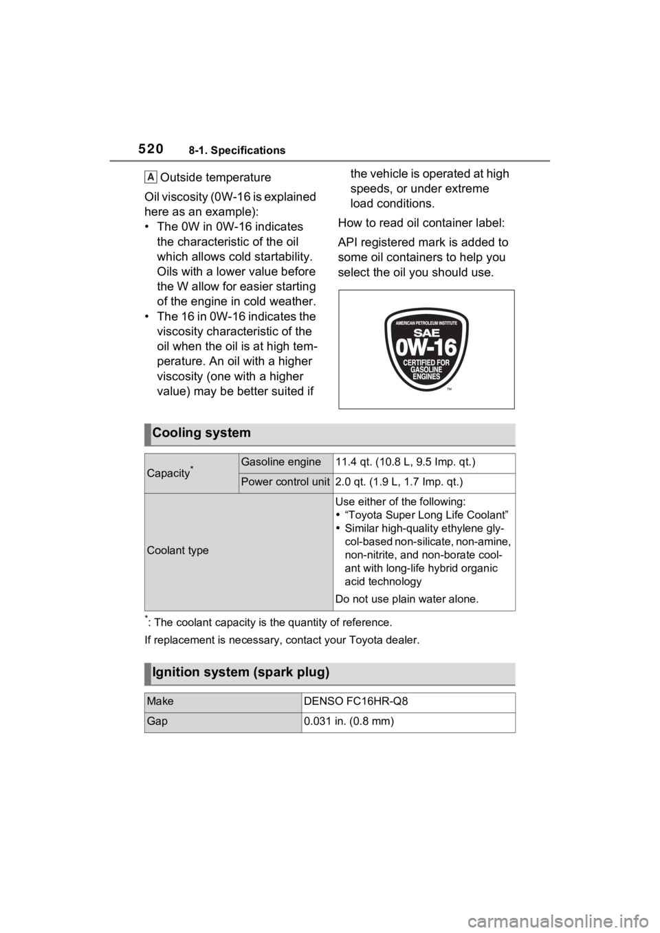 TOYOTA SIENNA HYBRID 2023 Owners Manual 5208-1. Specifications
Outside temperature
Oil viscosity (0W-16 is explained
here as an example):
• The 0W in 0W-16 indicates the characteristic of the oil
which allows cold startability.
Oils w TOYOTA SIENNA HYBRID 2023 Owners Manual 5208-1. Specifications
Outside temperature
Oil viscosity (0W-16 is explained
here as an example):
• The 0W in 0W-16 indicates the characteristic of the oil
which allows cold startability.
Oils w
