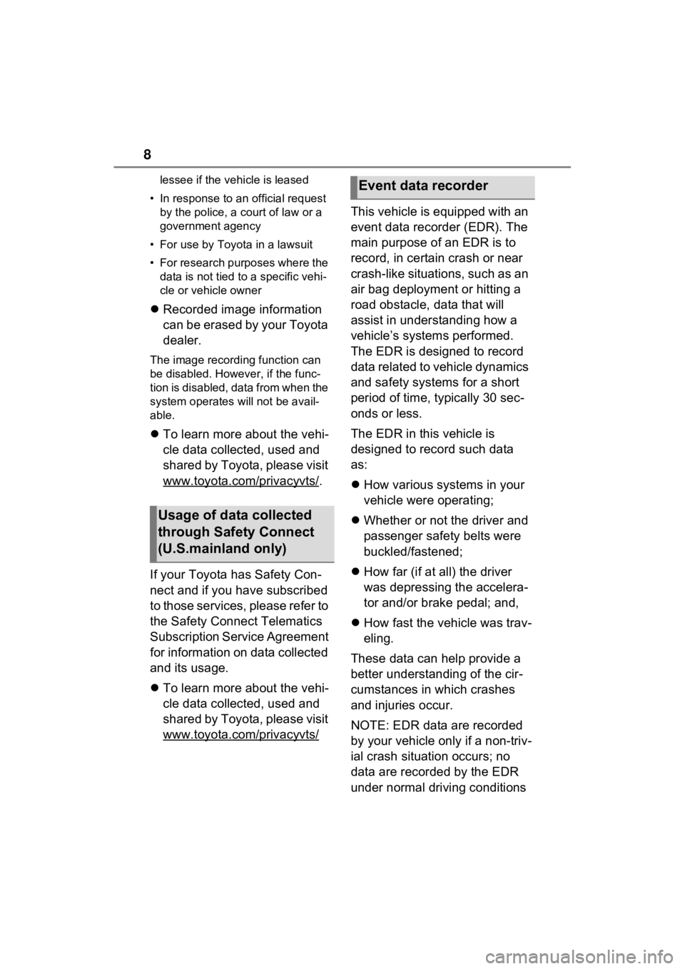 TOYOTA SIENNA HYBRID 2023  Owners Manual 8
lessee if the vehicle is leased
• In response to an official request  by the police, a court of law or a 
government agency
• For use by Toyota in a lawsuit
• For research purposes where the  