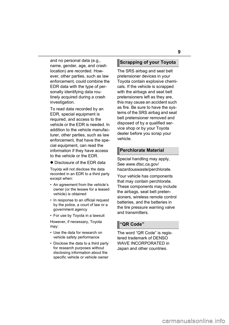 TOYOTA SIENNA HYBRID 2023  Owners Manual 9
and no personal data (e.g., 
name, gender, age, and crash 
location) are recorded. How-
ever, other parties, such as law 
enforcement, could combine the 
EDR data with the type of per-
sonally ident