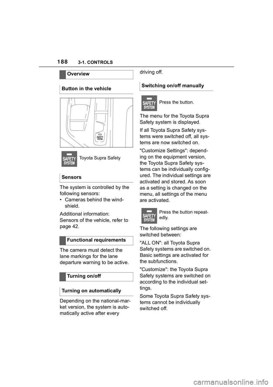 TOYOTA SUPRA 2023 Owners Manual 1883-1. CONTROLS
The system is controlled by the
following sensors:
• Cameras behind the wind-shield.
Additional information:
Sensors of the vehicle, refer to
page 42.
The camera must detect the
TOYOTA SUPRA 2023 Owners Manual 1883-1. CONTROLS
The system is controlled by the
following sensors:
• Cameras behind the wind-shield.
Additional information:
Sensors of the vehicle, refer to
page 42.
The camera must detect the