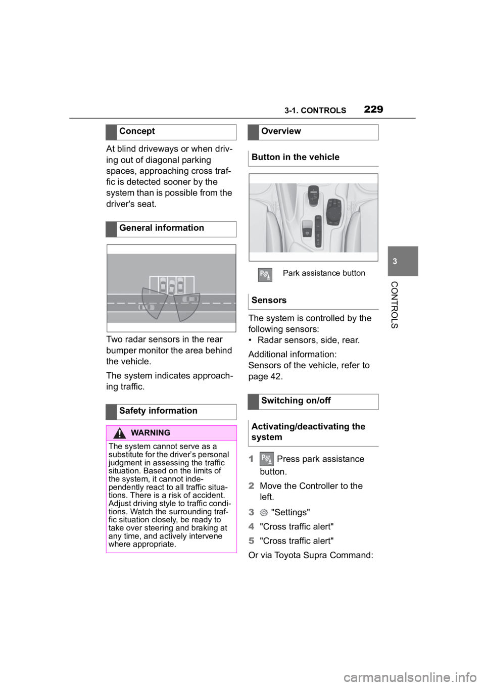 TOYOTA SUPRA 2023 Owners Manual 2293-1. CONTROLS
3
CONTROLS
At blind driveways or when driv-
ing out of diagonal parking
spaces, approaching cross traf-
fic is detected sooner by the
system than is possible from the
driver's TOYOTA SUPRA 2023 Owners Manual 2293-1. CONTROLS
3
CONTROLS
At blind driveways or when driv-
ing out of diagonal parking
spaces, approaching cross traf-
fic is detected sooner by the
system than is possible from the
driver's