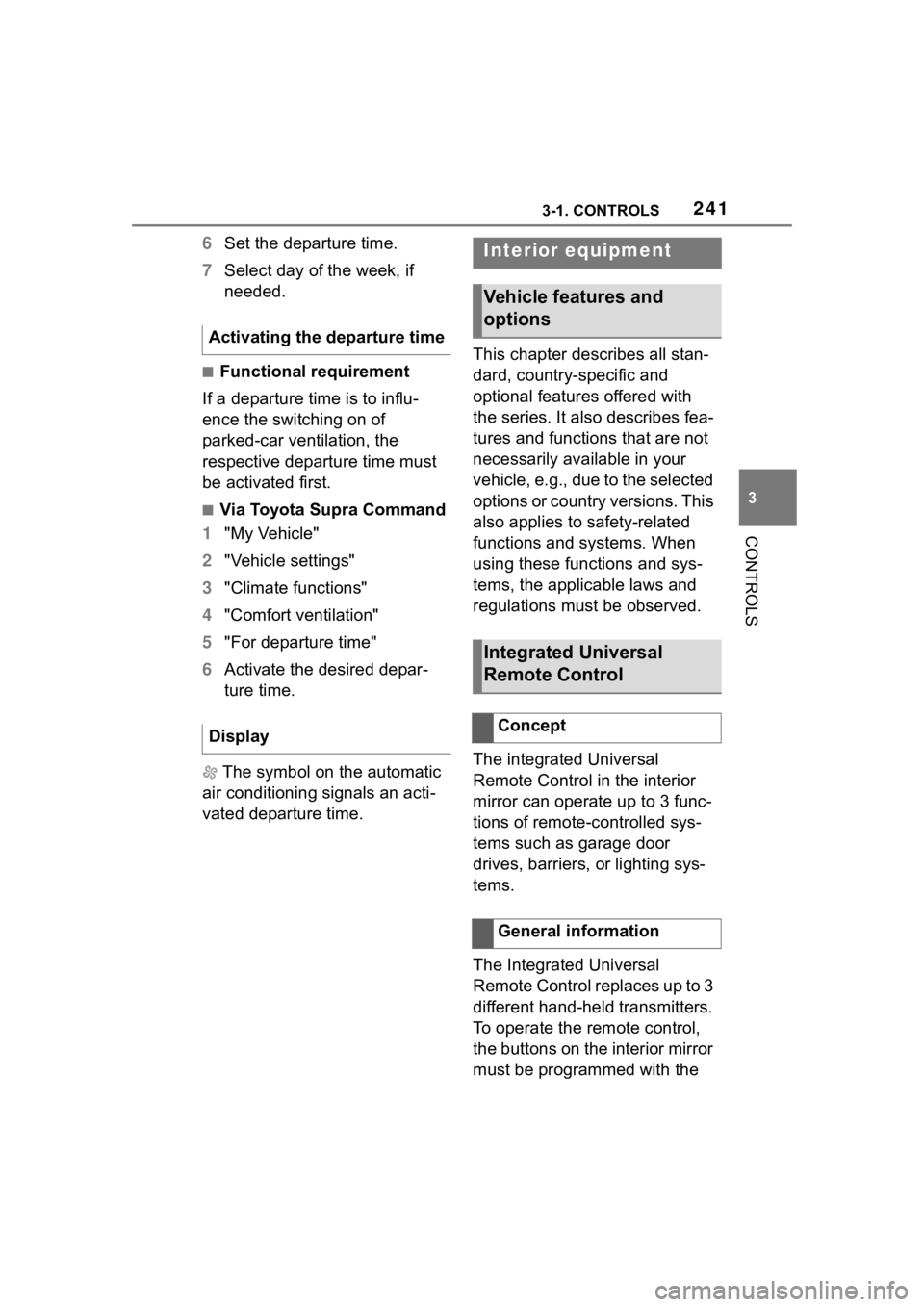TOYOTA SUPRA 2023  Owners Manual 2413-1. CONTROLS
3
CONTROLS
6Set the departure time.
7 Select day of the week, if 
needed.
■Functional requirement
If a departure time is to influ-
ence the switching on of 
parked-car ventilation, 