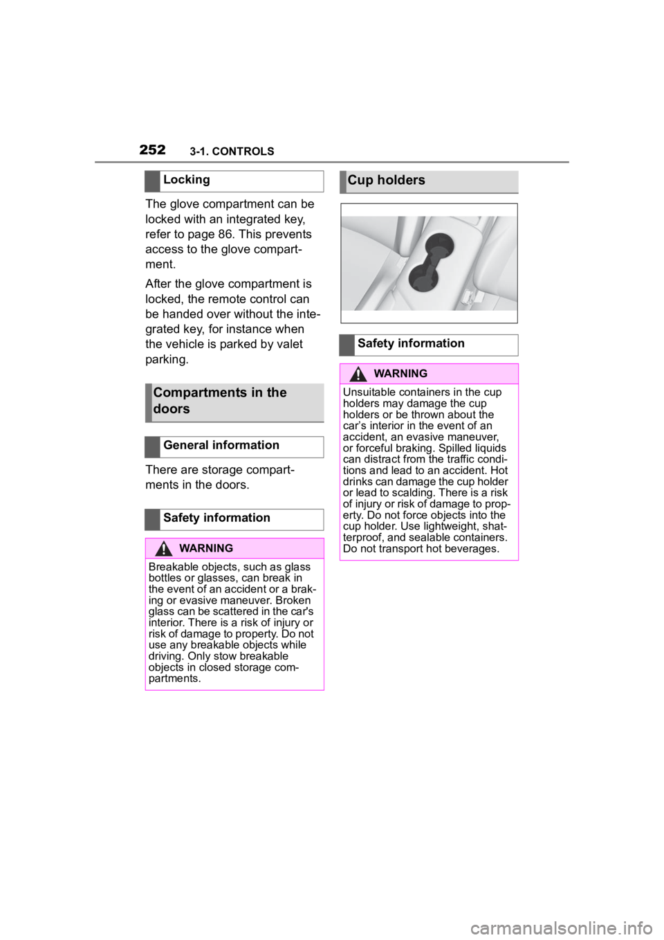 TOYOTA SUPRA 2023  Owners Manual 2523-1. CONTROLS
The glove compartment can be 
locked with an integrated key, 
refer to page 86. This prevents 
access to the glove compart-
ment.
After the glove compartment is 
locked, the remote co