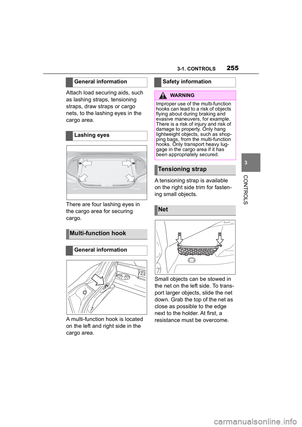 TOYOTA SUPRA 2023  Owners Manual 2553-1. CONTROLS
3
CONTROLS
Attach load securing aids, such 
as lashing straps, tensioning 
straps, draw straps or cargo 
nets, to the lashing eyes in the 
cargo area.
There are four lashing eyes in 
