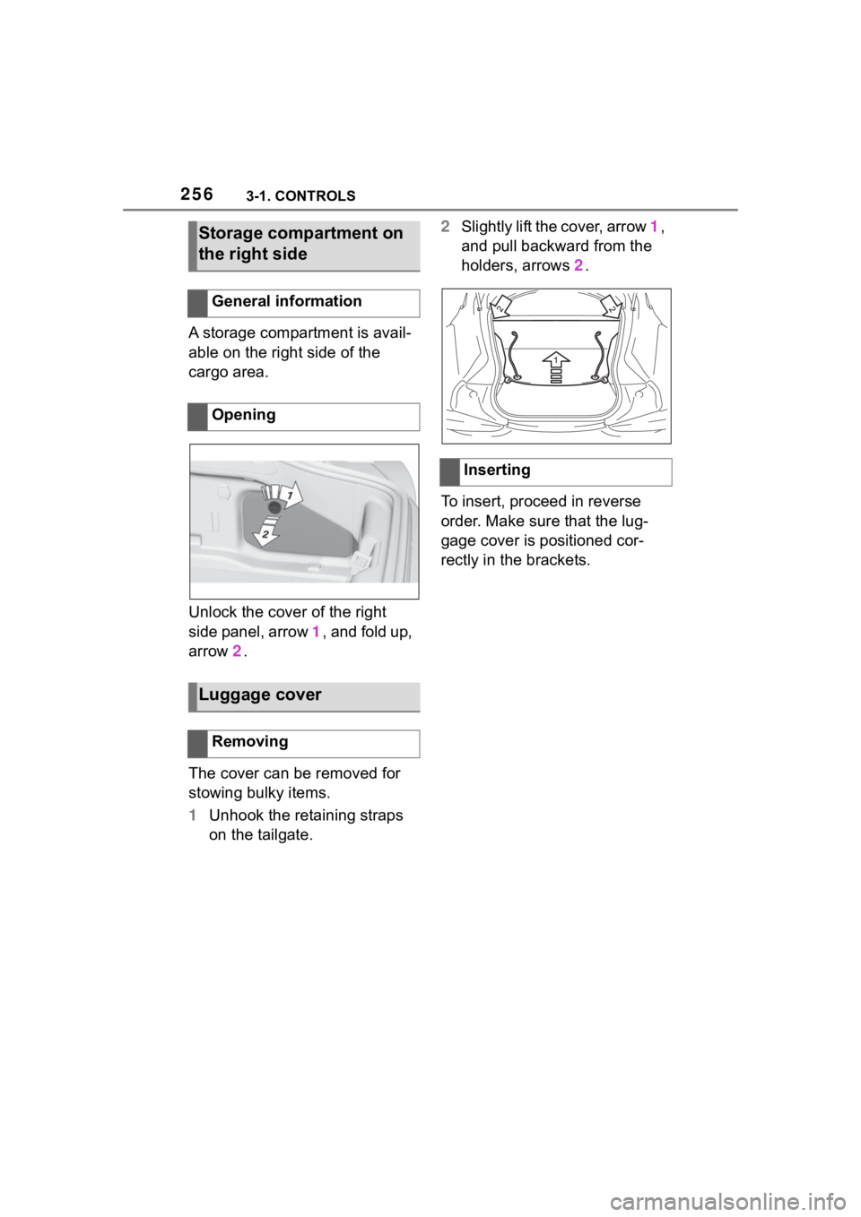 TOYOTA SUPRA 2023  Owners Manual 2563-1. CONTROLS
A storage compartment is avail-
able on the right side of the 
cargo area.
Unlock the cover of the right 
side panel, arrow 1, and fold up, 
arrow  2.
The cover can be removed for 
st