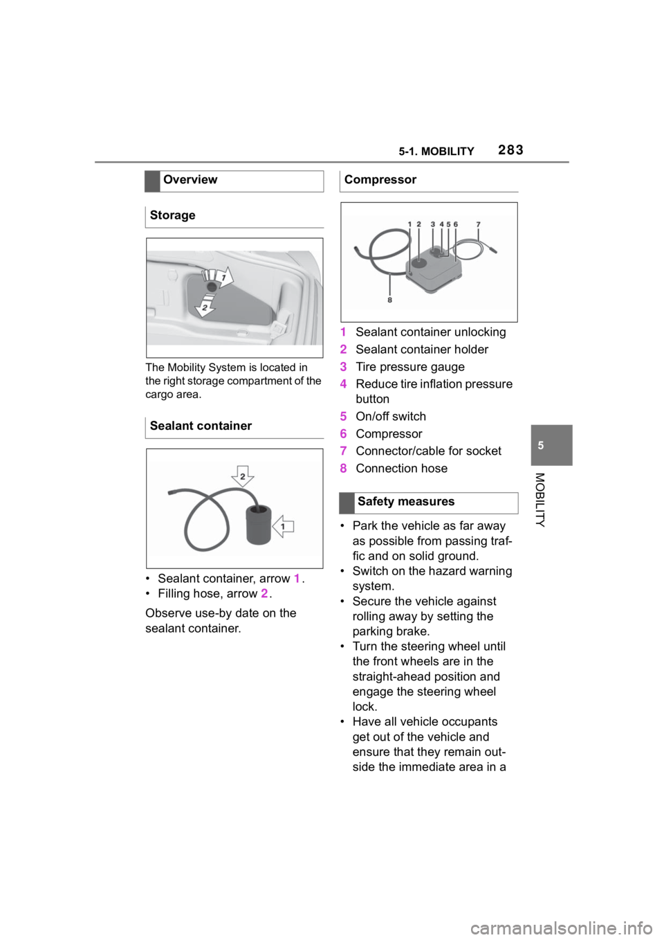 TOYOTA SUPRA 2023 Owners Manual 2835-1. MOBILITY
5
MOBILITY
The Mobility System is located in
the right storage compartment of the
cargo area.
• Sealant container, arrow 1.
• Filling hose, arrow 2.
Observe use-by date on the TOYOTA SUPRA 2023 Owners Manual 2835-1. MOBILITY
5
MOBILITY
The Mobility System is located in
the right storage compartment of the
cargo area.
• Sealant container, arrow 1.
• Filling hose, arrow 2.
Observe use-by date on the