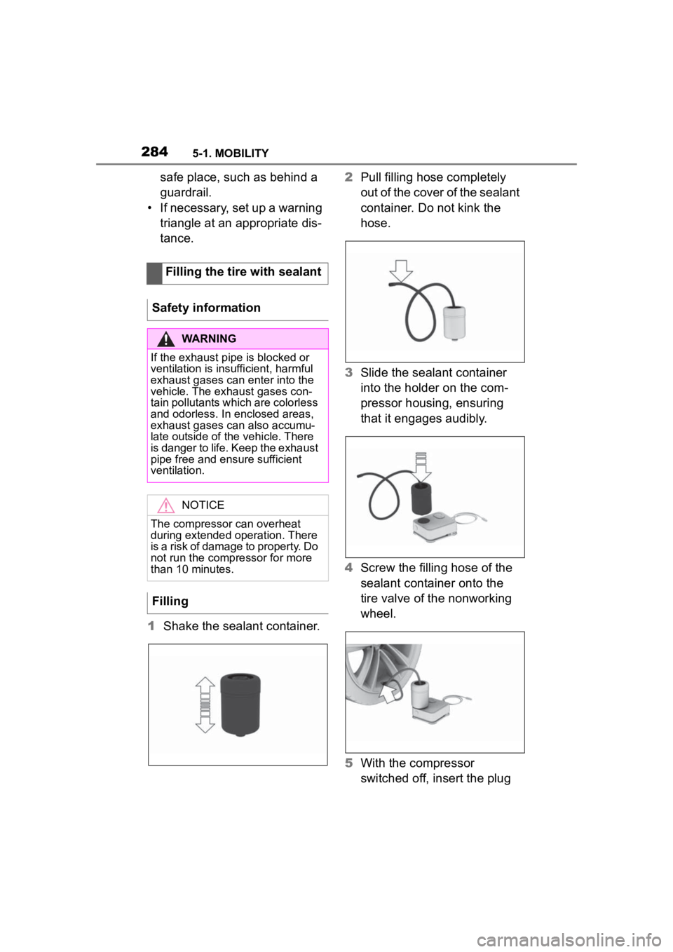 TOYOTA SUPRA 2023 Owners Manual 2845-1. MOBILITY
safe place, such as behind a
guardrail.
• If necessary, set up a warning triangle at an appropriate dis-
tance.
1 Shake the sealant container. 2
Pull filling hose completely
out TOYOTA SUPRA 2023 Owners Manual 2845-1. MOBILITY
safe place, such as behind a
guardrail.
• If necessary, set up a warning triangle at an appropriate dis-
tance.
1 Shake the sealant container. 2
Pull filling hose completely
out