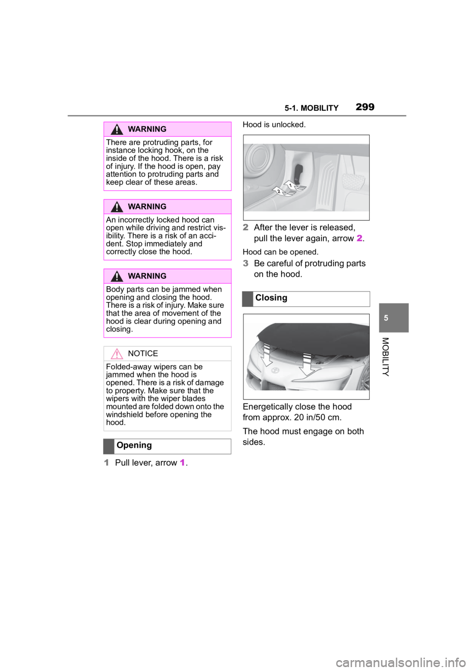 TOYOTA SUPRA 2023 Owners Manual 2995-1. MOBILITY
5
MOBILITY
1Pull lever, arrow 1.
Hood is unlocked.
2After the lever is released,
pull the lever again, arrow 2.
Hood can be opened.
3Be careful of protruding parts
on the hood.
En TOYOTA SUPRA 2023 Owners Manual 2995-1. MOBILITY
5
MOBILITY
1Pull lever, arrow 1.
Hood is unlocked.
2After the lever is released,
pull the lever again, arrow 2.
Hood can be opened.
3Be careful of protruding parts
on the hood.
En