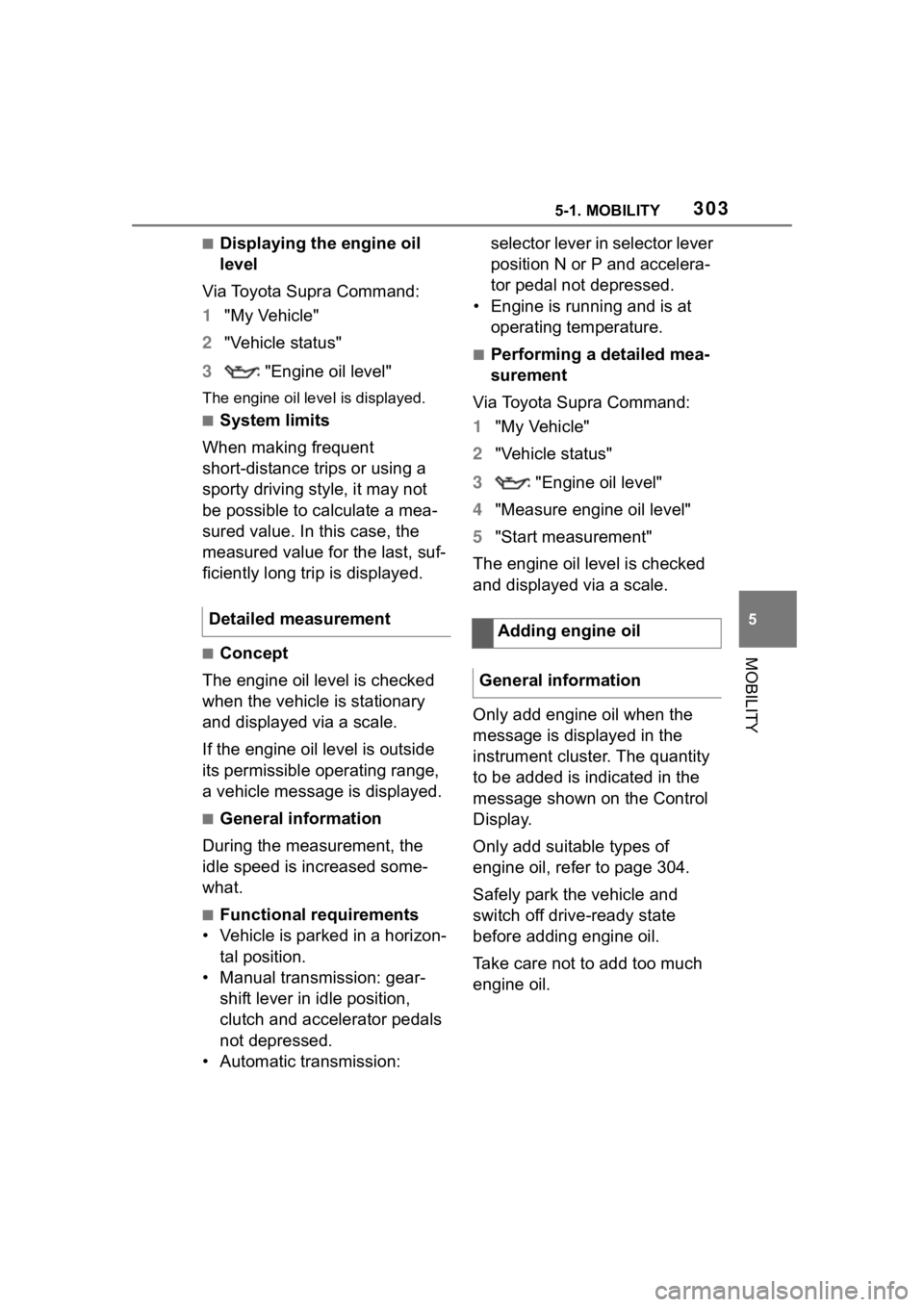 TOYOTA SUPRA 2023  Owners Manual 3035-1. MOBILITY
5
MOBILITY
■Displaying the engine oil 
level
Via Toyota Supra Command:
1 "My Vehicle"
2 "Vehicle status"
3  "Engine oil level"
The engine oil leve l is displ