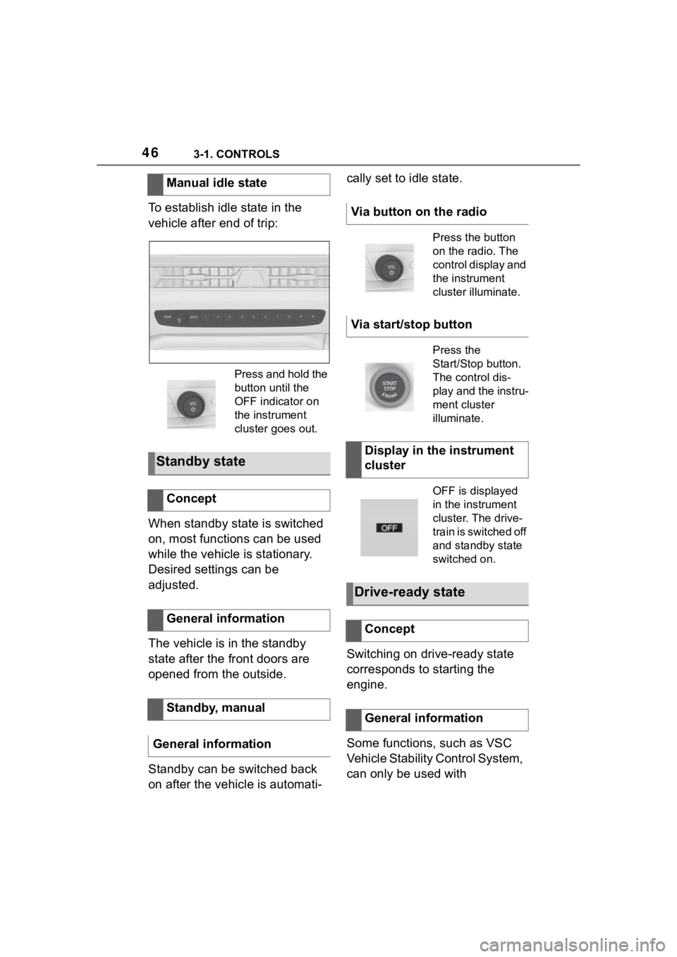 TOYOTA SUPRA 2023 Service Manual 463-1. CONTROLS
To establish idle state in the
vehicle after end of trip:
When standby state is switched
on, most functions can be used
while the vehicle is stationary.
Desired settings can be
ad TOYOTA SUPRA 2023 Service Manual 463-1. CONTROLS
To establish idle state in the
vehicle after end of trip:
When standby state is switched
on, most functions can be used
while the vehicle is stationary.
Desired settings can be
ad