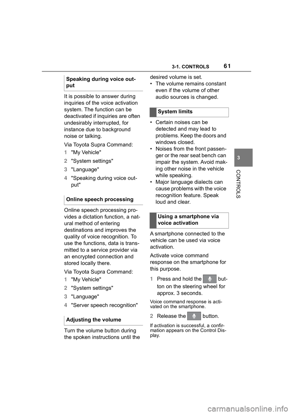 TOYOTA SUPRA 2023  Owners Manual 613-1. CONTROLS
3
CONTROLS
It is possible to answer during 
inquiries of the voice activation 
system. The function can be 
deactivated if inquiries are often 
undesirably interrupted, for 
instance d