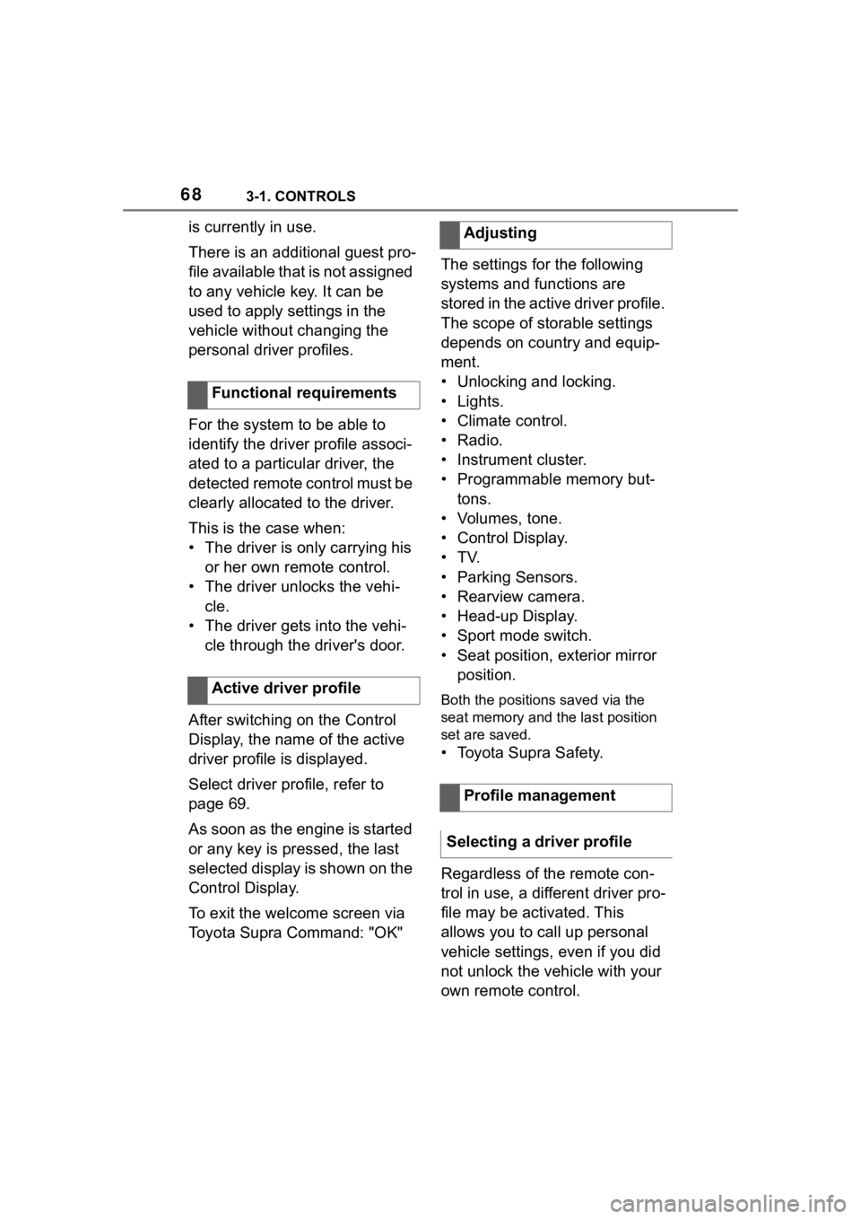 TOYOTA SUPRA 2023  Owners Manual 683-1. CONTROLS
is currently in use.
There is an additional guest pro-
file available that is not assigned 
to any vehicle key. It can be 
used to apply settings in the 
vehicle without changing the 
