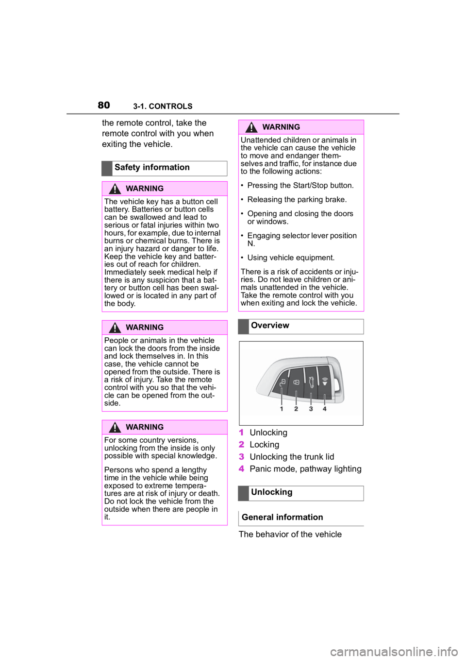 TOYOTA SUPRA 2023  Owners Manual 803-1. CONTROLS
the remote control, take the 
remote control with you when 
exiting the vehicle.1Unlocking
2 Locking
3 Unlocking the trunk lid
4 Panic mode, pathway lighting
The behavior of the vehicl