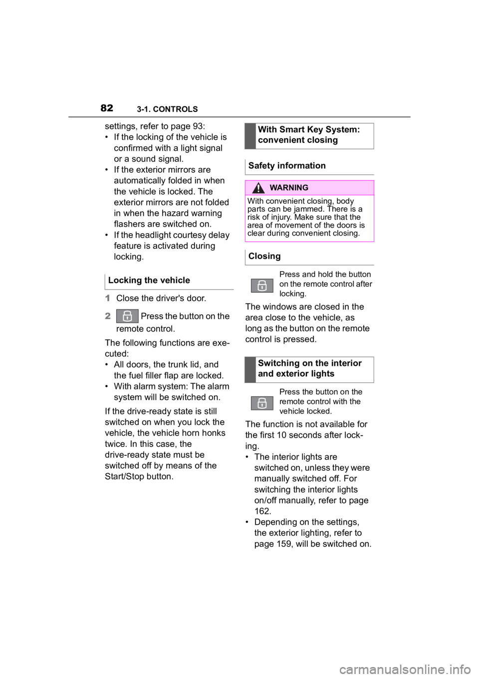 TOYOTA SUPRA 2023  Owners Manual 823-1. CONTROLS
settings, refer to page 93:
• If the locking of the vehicle is confirmed with a light signal 
or a sound signal.
• If the exterior mirrors are  automatically folded in when 
the ve