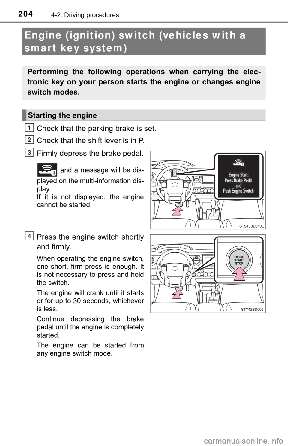 TOYOTA TUNDRA 2022 Owners Manual 2044-2. Driving procedures
Engine (ignition) switch (vehicles with a
smart key system)
Check that the parking brake is set.
Check that the shift lever is in P.
Firmly depress the brake pedal.
and TOYOTA TUNDRA 2022 Owners Manual 2044-2. Driving procedures
Engine (ignition) switch (vehicles with a
smart key system)
Check that the parking brake is set.
Check that the shift lever is in P.
Firmly depress the brake pedal.
and