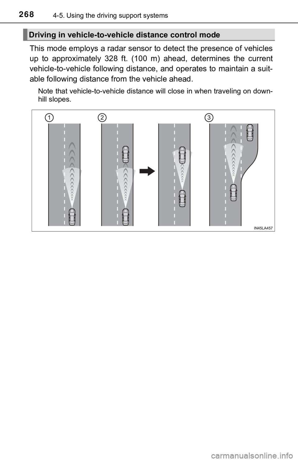 TOYOTA TUNDRA 2022  Owners Manual 2684-5. Using the driving support systems
This mode employs a radar sensor to detect the presence of vehi cles
up  to  approximately  328  ft.  (100  m)  ahead,  determines  the  curre nt
vehicle-to-v