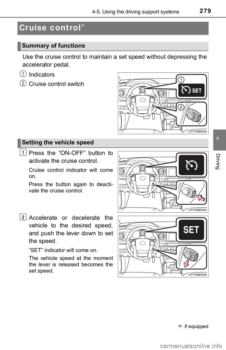 TOYOTA TUNDRA 2022  Owners Manual 2794-5. Using the driving support systems
4
Driving
Cruise control
Use the cruise control to maintain a set speed without depressing the
accelerator pedal. 
Indicators
Cruise control switch
Press  