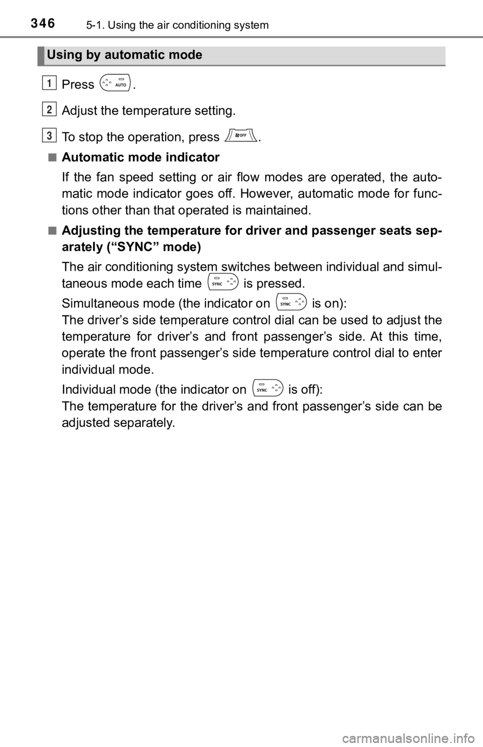 TOYOTA TUNDRA 2022  Owners Manual 3465-1. Using the air conditioning system
Press  .
Adjust the temperature setting.
To stop the operation, press  .
■Automatic mode indicator
If  the  fan  speed  setting  or  air  flow  modes  are  