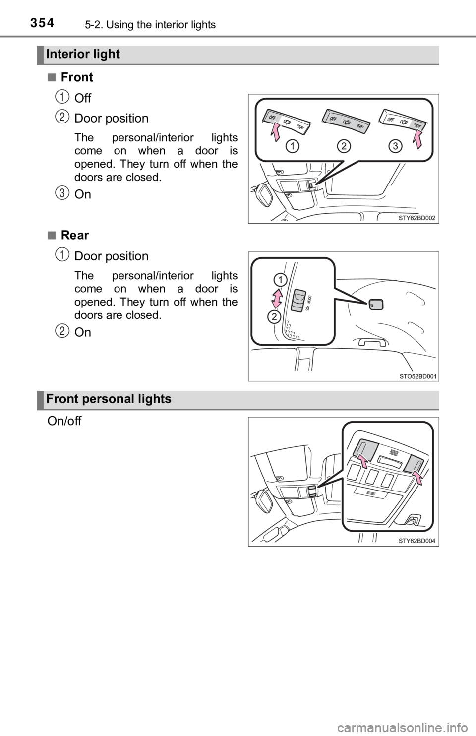 TOYOTA TUNDRA 2022  Owners Manual 3545-2. Using the interior lights
■FrontOff
Door position
The  personal/interior  lights
come  on  when  a  door  is
opened.  They  turn  off  when  the
doors are closed.
On
■RearDoor position
The
