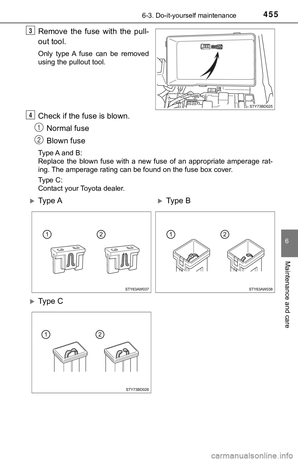 TOYOTA TUNDRA 2022  Owners Manual 4556-3. Do-it-yourself maintenance
6
Maintenance and care
Remove  the  fuse  with  the  pull-
out tool.
Only  type  A  fuse  can  be  removed
using the pullout tool.
Check if the fuse is blown.Normal 