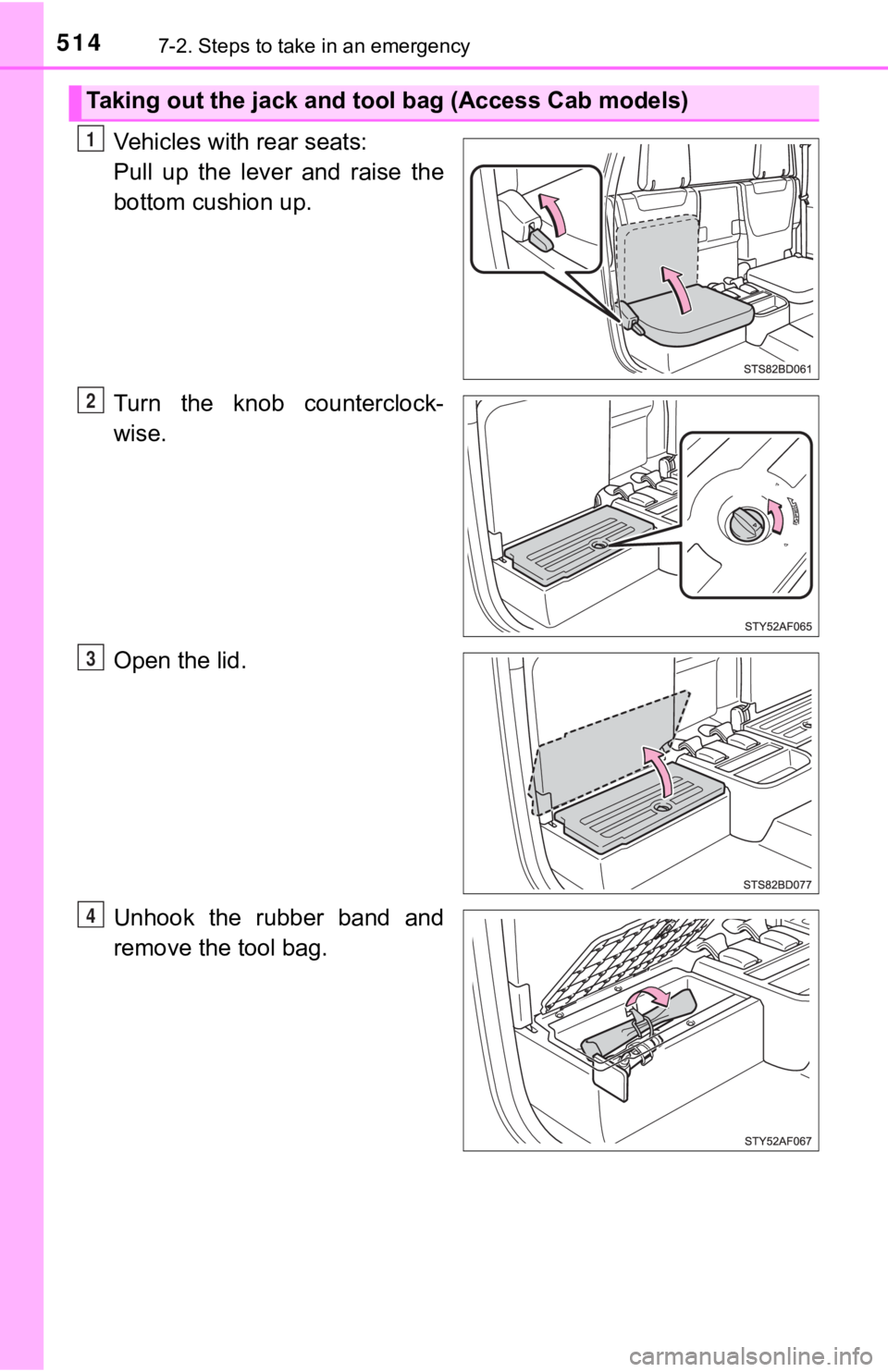 TOYOTA TUNDRA 2022 Owners Manual 5147-2. Steps to take in an emergency
Vehicles with rear seats:
Pull up the lever and raise the
bottom cushion up.
Turn the knob counterclock-
wise.
Open the lid.
Unhook the rubber band TOYOTA TUNDRA 2022 Owners Manual 5147-2. Steps to take in an emergency
Vehicles with rear seats:
Pull up the lever and raise the
bottom cushion up.
Turn the knob counterclock-
wise.
Open the lid.
Unhook the rubber band
