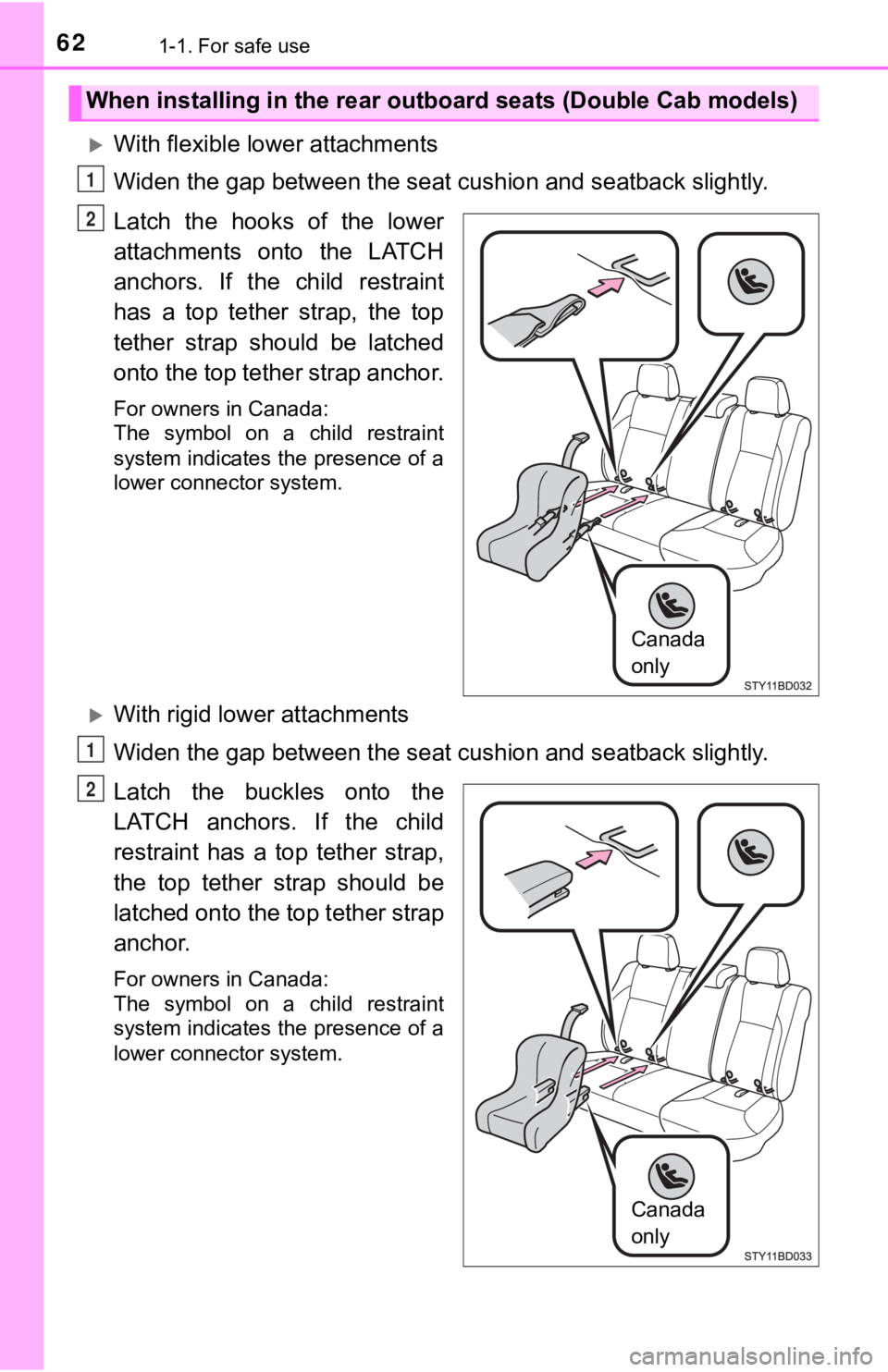 TOYOTA TUNDRA 2022 Repair Manual 621-1. For safe use
With flexible lower attachments
Widen the gap between the seat cushion and seatback slightly.
Latch the hooks of the lower
attachments onto the LATCH
anchors. If the TOYOTA TUNDRA 2022 Repair Manual 621-1. For safe use
With flexible lower attachments
Widen the gap between the seat cushion and seatback slightly.
Latch the hooks of the lower
attachments onto the LATCH
anchors. If the