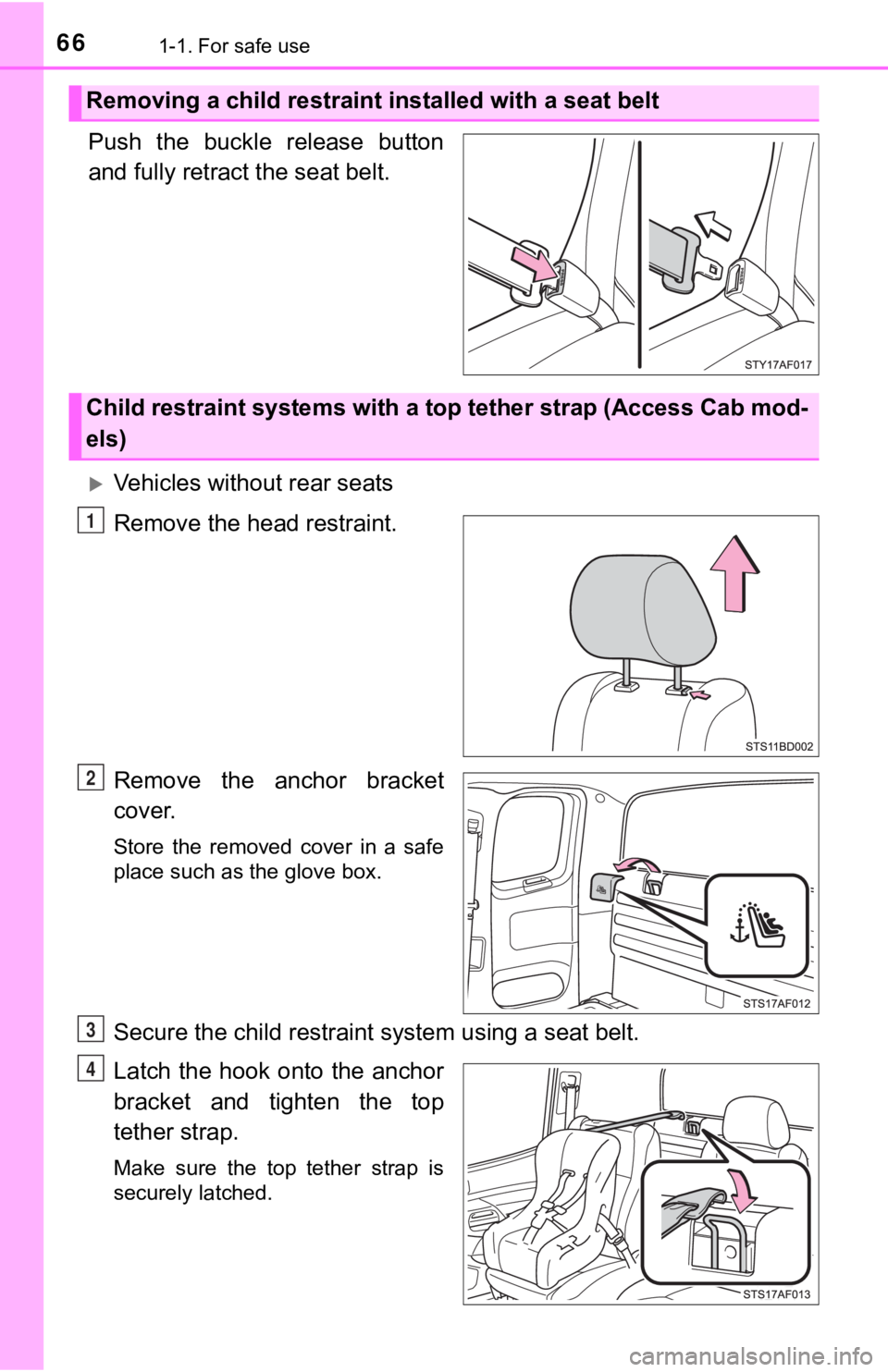 TOYOTA TUNDRA 2022 Owners Manual 661-1. For safe use
Push the buckle release button
and fully retract the seat belt.
Vehicles without rear seats
Remove the head restraint.
Remove the anchor bracket
cover.
Store the remove TOYOTA TUNDRA 2022 Owners Manual 661-1. For safe use
Push the buckle release button
and fully retract the seat belt.
Vehicles without rear seats
Remove the head restraint.
Remove the anchor bracket
cover.
Store the remove