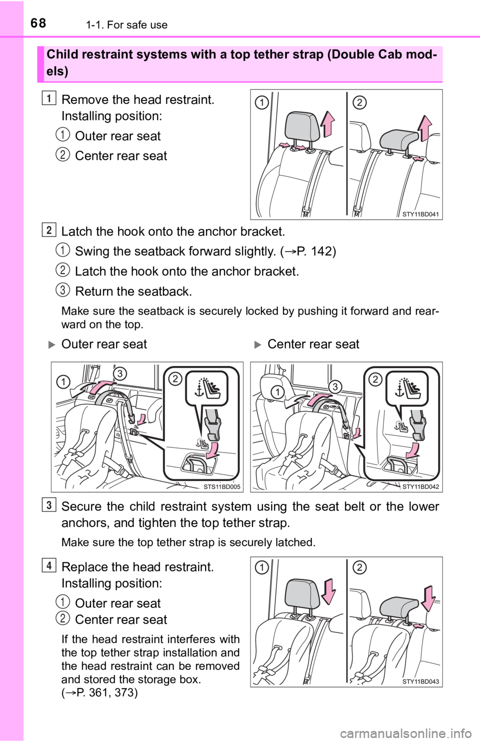 TOYOTA TUNDRA 2022 Owners Manual 681-1. For safe use
Remove the head restraint.
Installing position:Outer rear seat
Center rear seat
Latch the hook onto the anchor bracket.
Swing the seatback forward slightly. ( P. 142)
Latch th TOYOTA TUNDRA 2022 Owners Manual 681-1. For safe use
Remove the head restraint.
Installing position:Outer rear seat
Center rear seat
Latch the hook onto the anchor bracket.
Swing the seatback forward slightly. ( P. 142)
Latch th