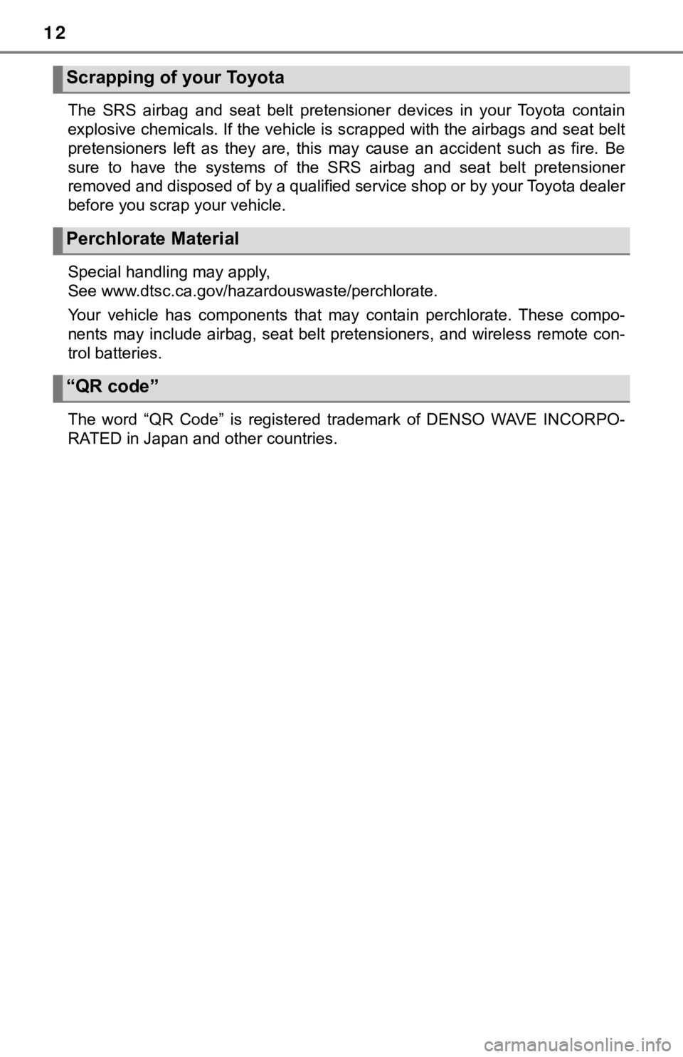 TOYOTA TUNDRA 2023 User Guide 12
The  SRS  airbag  and  seat  belt  pretensioner  devices  in  your  Toyota  contain
explosive chemicals. If the vehicle is scrapped with the airbag s and seat belt
pretensioners  left  as  they  ar