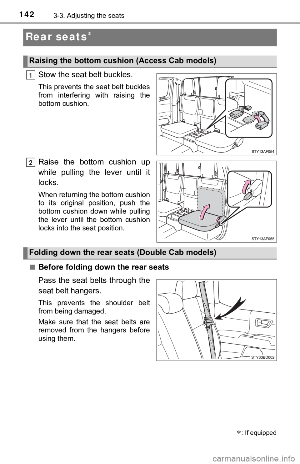 TOYOTA TUNDRA 2023 Owners Manual 1423-3. Adjusting the seats
Rear seats
Stow the seat belt buckles.
This prevents the seat belt buckles
from interfering with raising the
bottom cushion.
Raise the bottom cushion up
while p TOYOTA TUNDRA 2023 Owners Manual 1423-3. Adjusting the seats
Rear seats
Stow the seat belt buckles.
This prevents the seat belt buckles
from interfering with raising the
bottom cushion.
Raise the bottom cushion up
while p