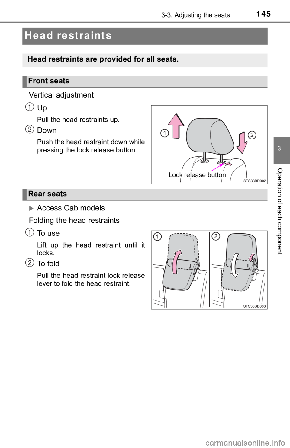 TOYOTA TUNDRA 2023 Owners Manual 1453-3. Adjusting the seats
3
Operation of each component
Head restraints
Vertical adjustment
Up
Pull the head restraints up.
Down
Push the head restraint down while
pressing the lock release button.
TOYOTA TUNDRA 2023 Owners Manual 1453-3. Adjusting the seats
3
Operation of each component
Head restraints
Vertical adjustment
Up
Pull the head restraints up.
Down
Push the head restraint down while
pressing the lock release button.