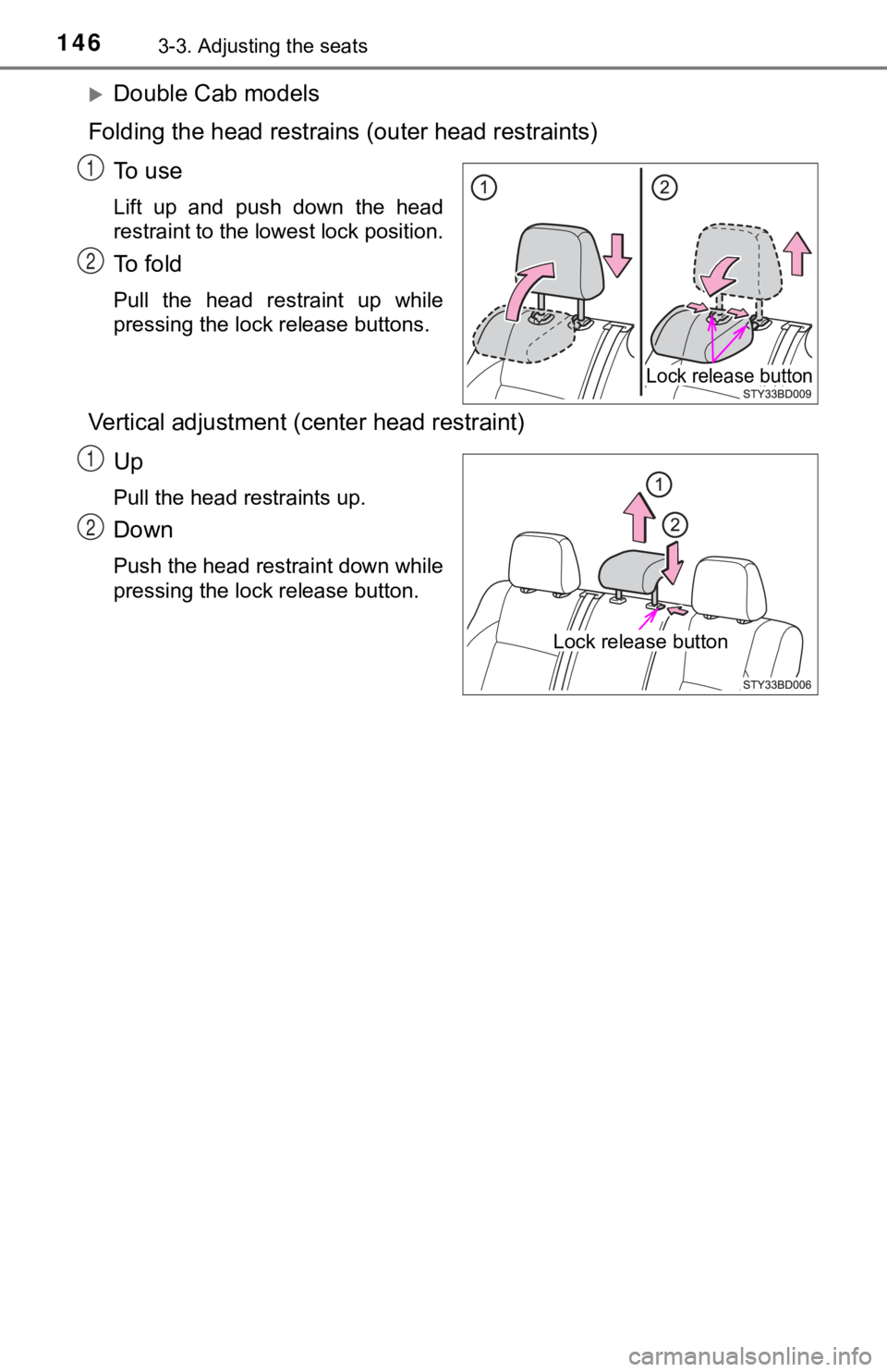 TOYOTA TUNDRA 2023 Owners Manual 1463-3. Adjusting the seats
Double Cab models
Folding the head restrains (outer head restraints)
To u s e
Lift up and push down the head
restraint to the lowest lock position.
To f o l d
TOYOTA TUNDRA 2023 Owners Manual 1463-3. Adjusting the seats
Double Cab models
Folding the head restrains (outer head restraints)
To u s e
Lift up and push down the head
restraint to the lowest lock position.
To f o l d