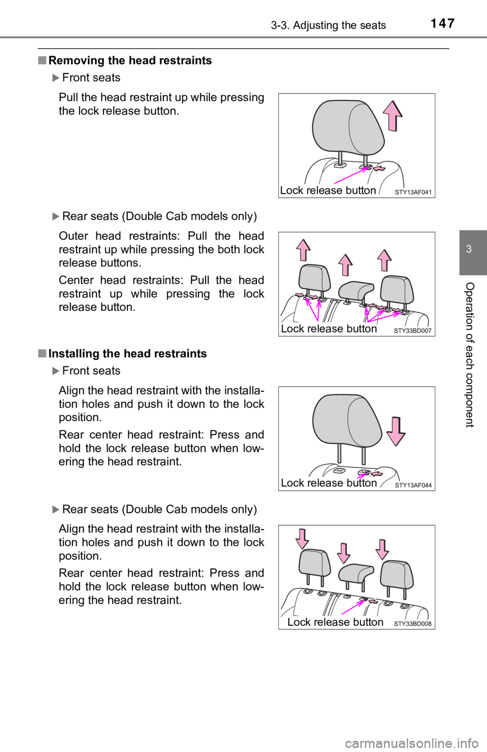TOYOTA TUNDRA 2023 Owners Manual 1473-3. Adjusting the seats
3
Operation of each component
■Removing the head restraints
Front seats
Rear seats (Double Cab models only)
■ Installing the head restraints
Front seats
Rea TOYOTA TUNDRA 2023 Owners Manual 1473-3. Adjusting the seats
3
Operation of each component
■Removing the head restraints
Front seats
Rear seats (Double Cab models only)
■ Installing the head restraints
Front seats
Rea