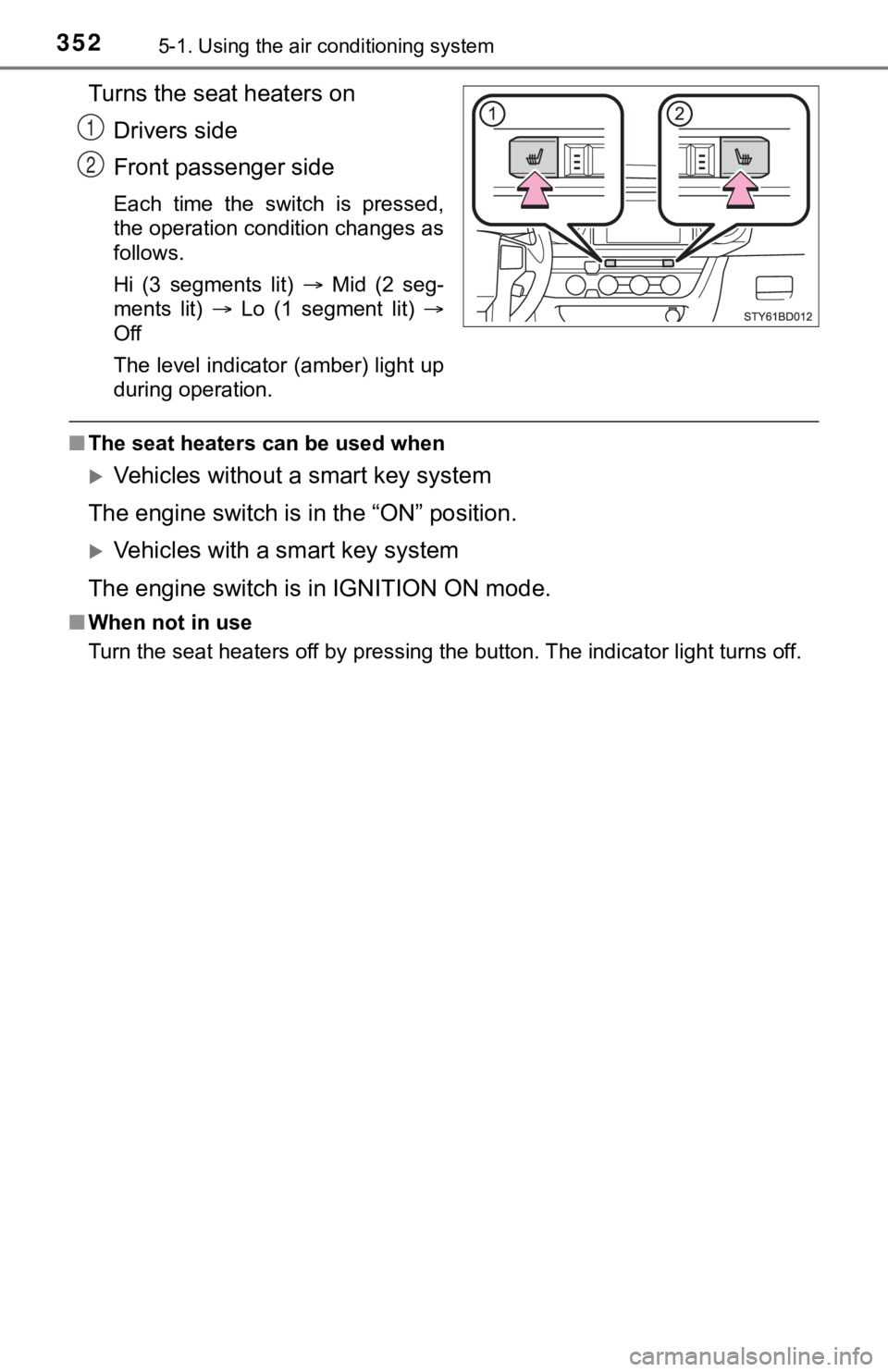 TOYOTA TUNDRA 2023  Owners Manual 3525-1. Using the air conditioning system
Turns the seat heaters on
Drivers side
Front passenger side
Each  time  the  switch  is  pressed,
the operation condition changes as
follows.
Hi  (3  segments