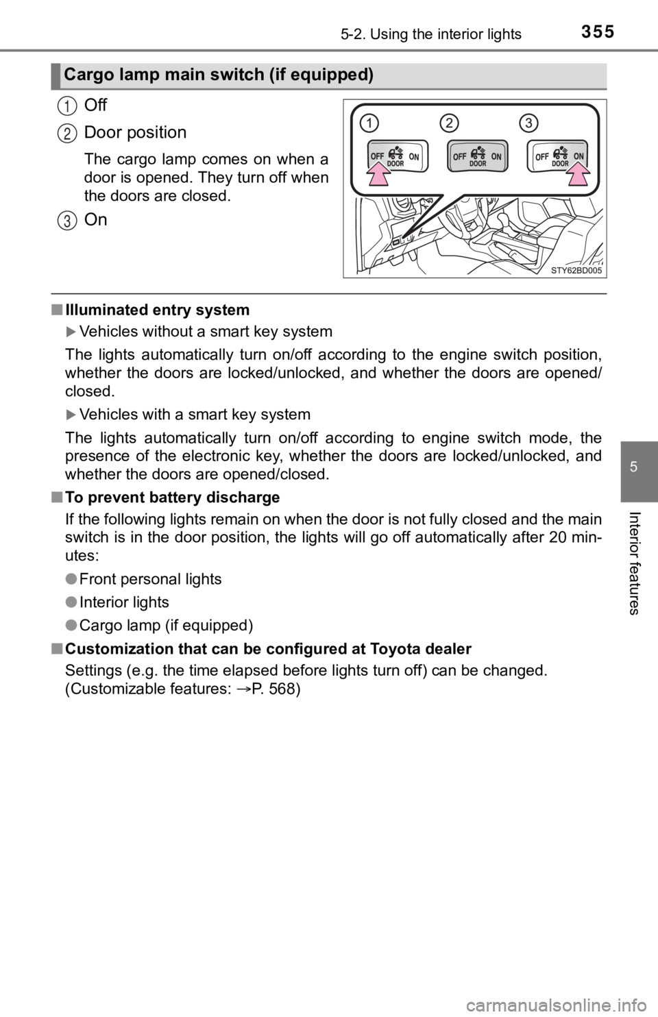 TOYOTA TUNDRA 2023 Owners Manual 3555-2. Using the interior lights
5
Interior features
Off
Door position
The cargo lamp comes on when a
door is opened. They turn off when
the doors are closed.
On
■Illuminated entry system
TOYOTA TUNDRA 2023 Owners Manual 3555-2. Using the interior lights
5
Interior features
Off
Door position
The cargo lamp comes on when a
door is opened. They turn off when
the doors are closed.
On
■Illuminated entry system
