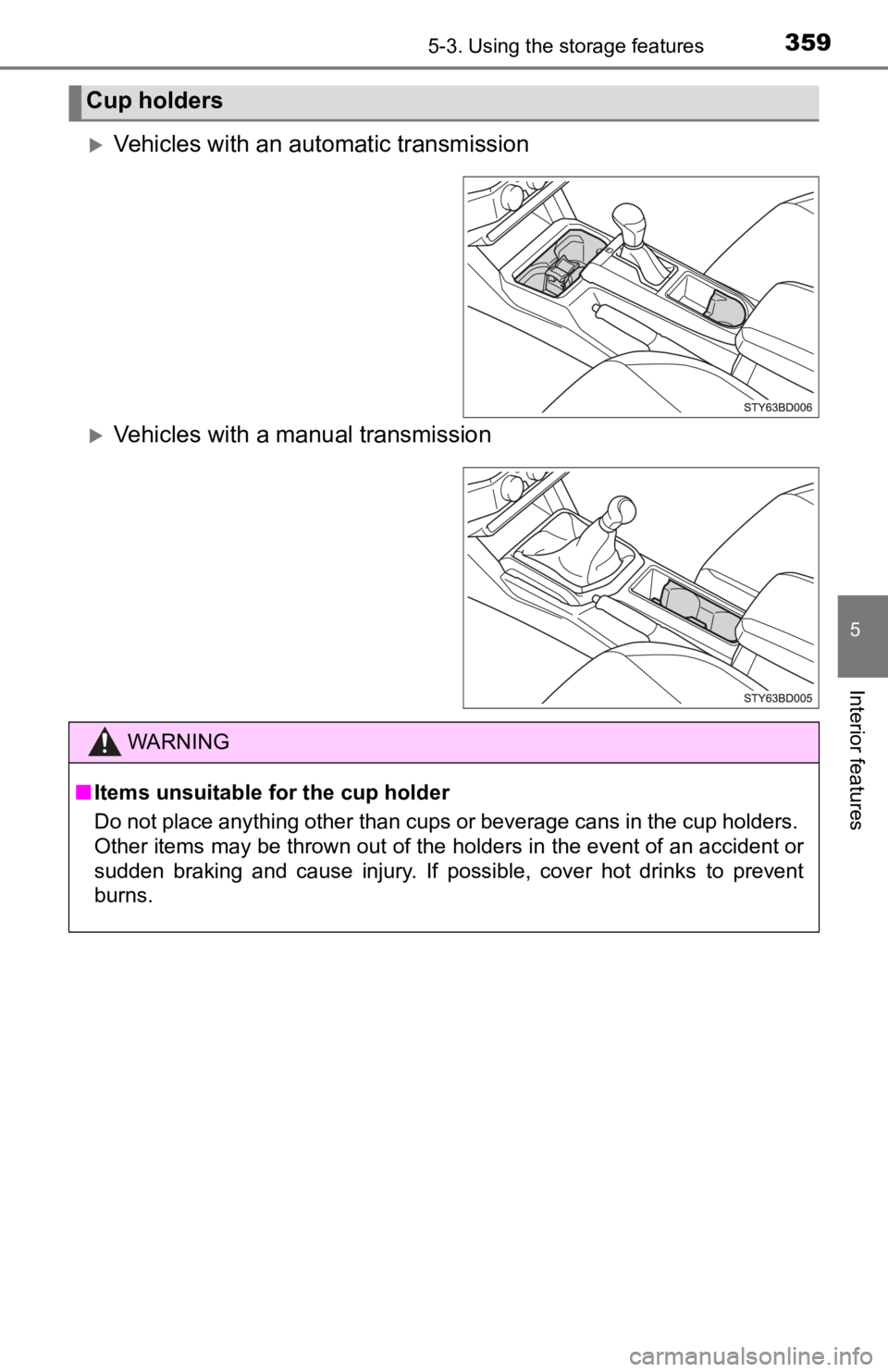 TOYOTA TUNDRA 2023  Owners Manual 3595-3. Using the storage features
5
Interior features
Vehicles with an aut omatic transmission
Vehicles with a manual transmission
Cup holders
WARNING
■Items unsuitable for the cup holder
Do 