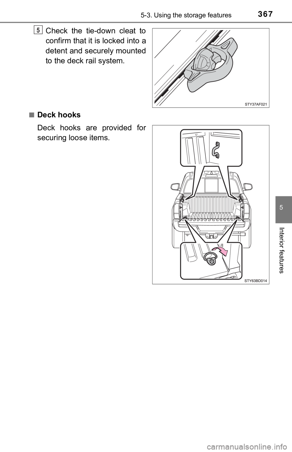 TOYOTA TUNDRA 2023  Owners Manual 3675-3. Using the storage features
5
Interior features
Check  the  tie-down  cleat  to
confirm that it is locked into a
detent and securely mounted
to the deck rail system.
■Deck hooks
Deck  hooks  